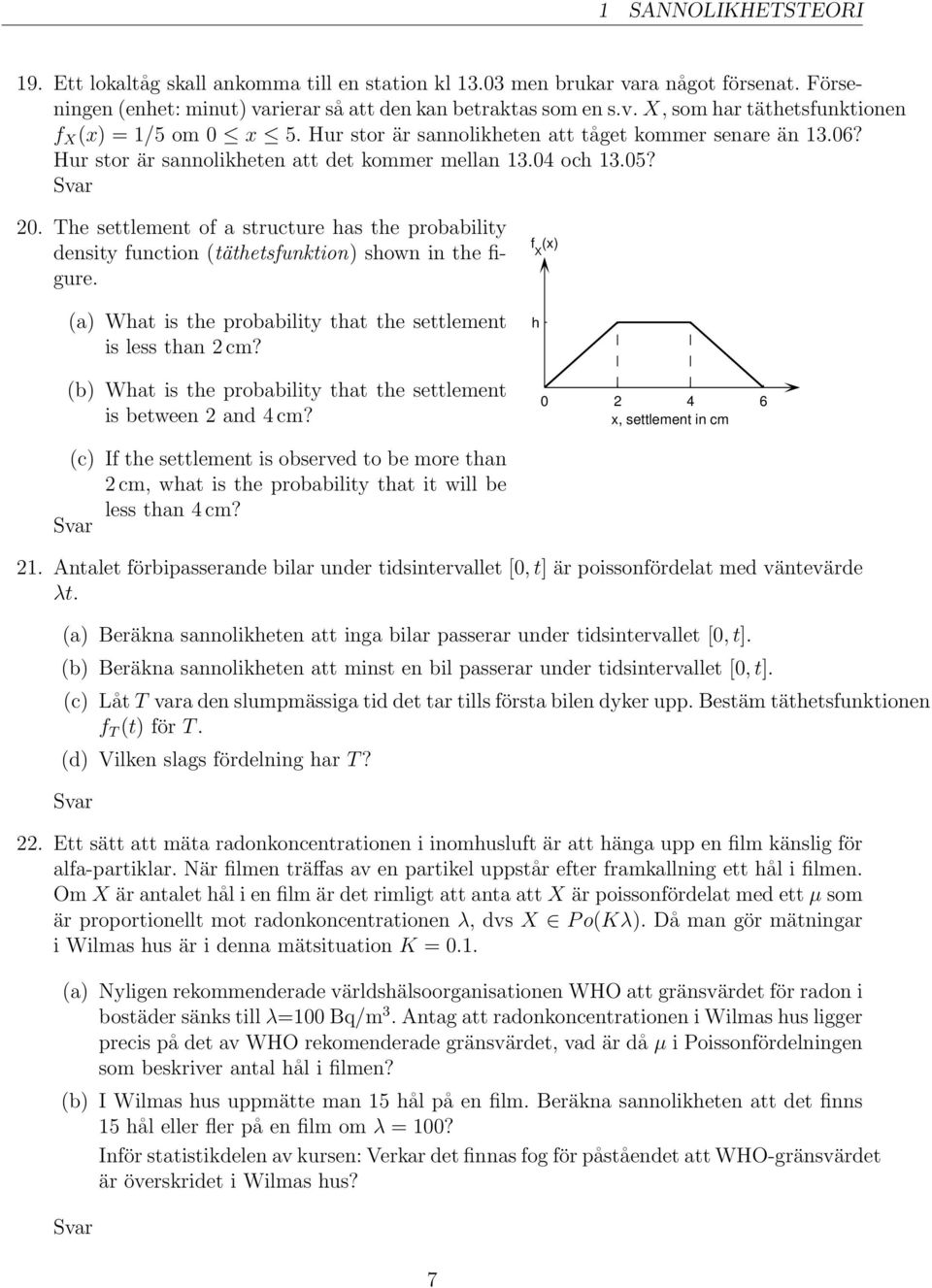 The settlement of a structure has the probability density function (täthetsfunktion) shown in the figure. (a) What is the probability that the settlement is less than 2 cm?