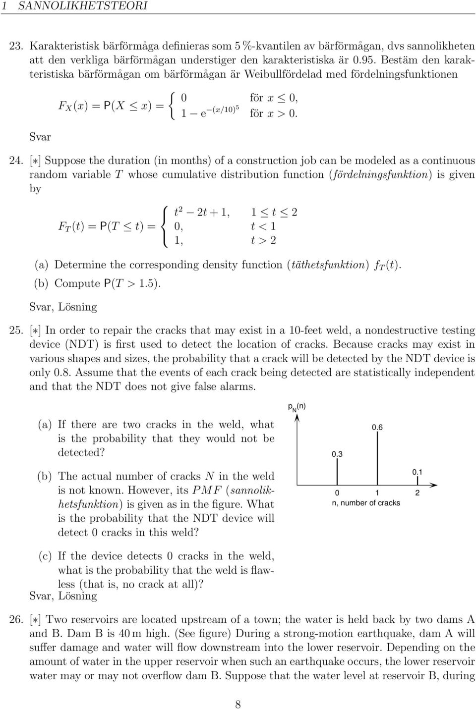 [ ] Suppose the duration (in months) of a construction job can be modeled as a continuous random variable T whose cumulative distribution function (fördelningsfunktion) is given by F T (t) = P(T t) =