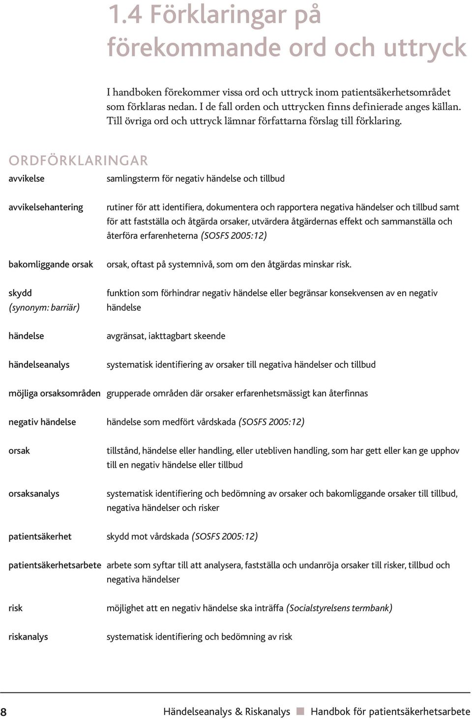 ORDFÖRKLARINGAR avvikelse samlingsterm för negativ händelse och tillbud avvikelsehantering rutiner för att identifiera, dokumentera och rapportera negativa händelser och tillbud samt för att