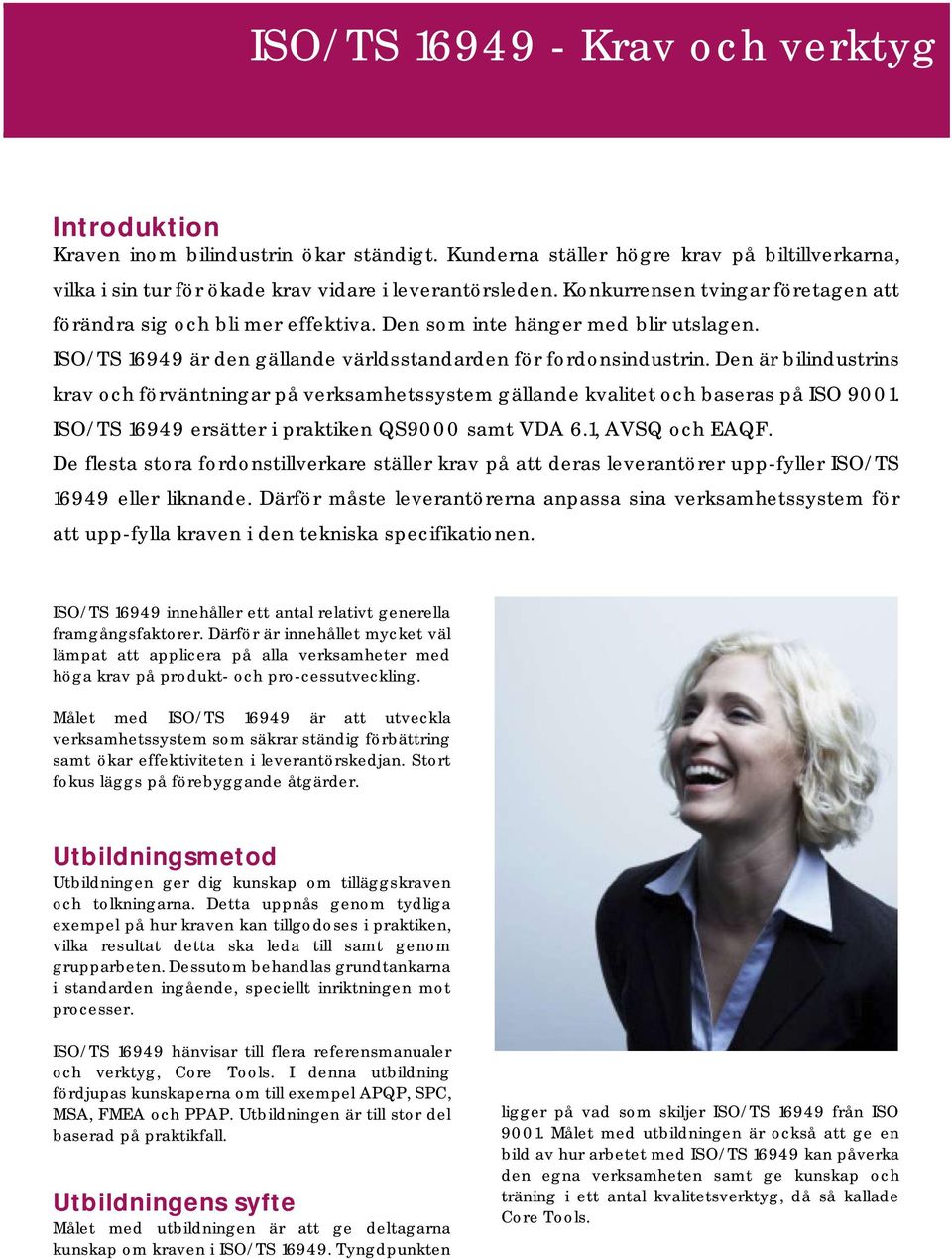 Den är bilindustrins krav och förväntningar på verksamhetssystem gällande kvalitet och baseras på ISO 9001. ISO/TS 16949 ersätter i praktiken QS9000 samt VDA 6.1, AVSQ och EAQF.