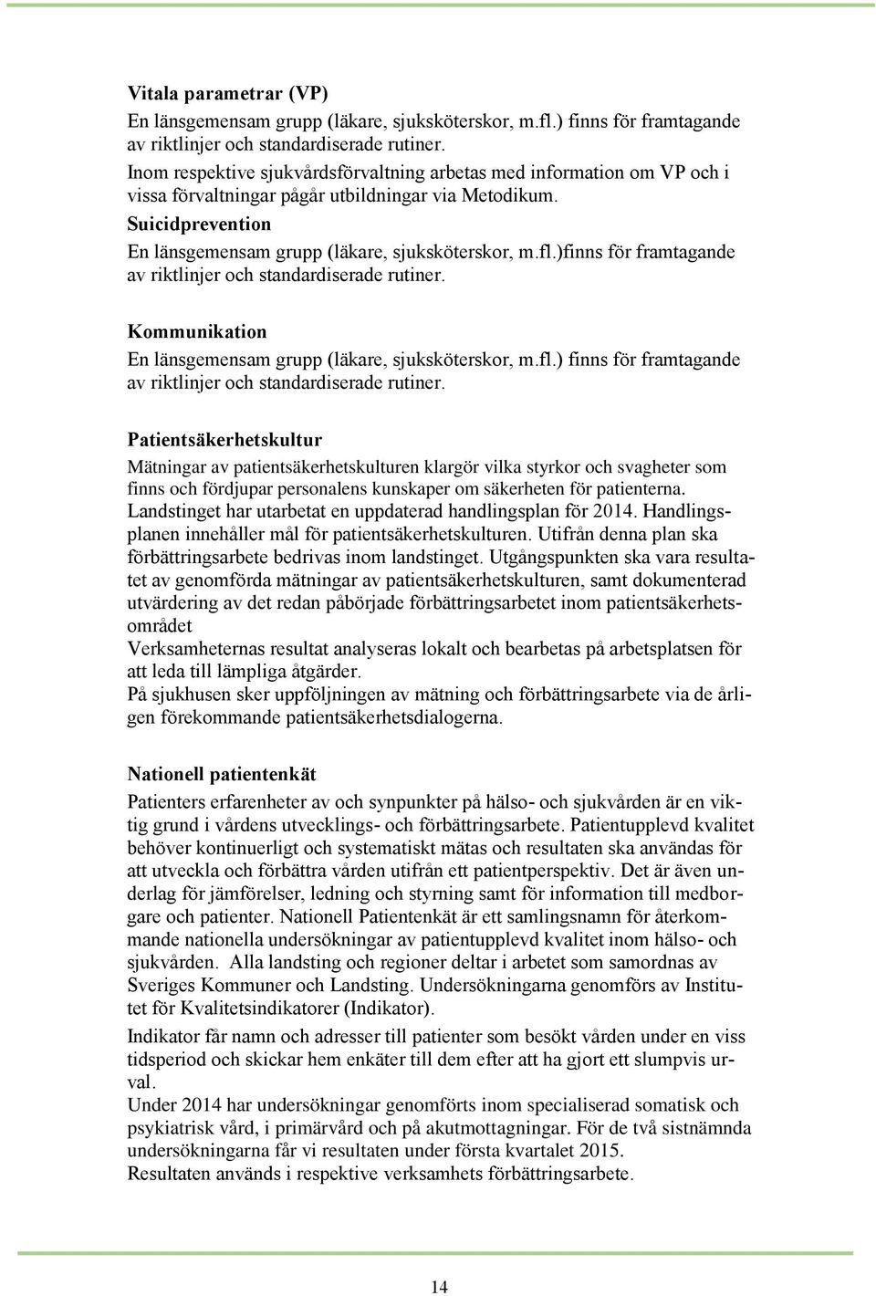 )finns för framtagande av riktlinjer och standardiserade rutiner. Kommunikation En länsgemensam grupp (läkare, sjuksköterskor, m.fl.) finns för framtagande av riktlinjer och standardiserade rutiner.