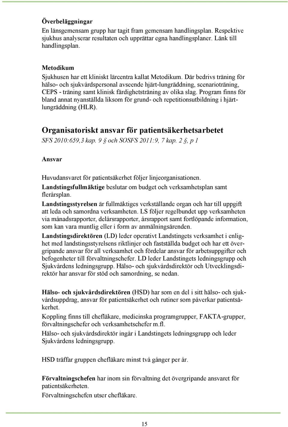 Där bedrivs träning för hälso- och sjukvårdspersonal avseende hjärt-lungräddning, scenarioträning, CEPS - träning samt klinisk färdighetsträning av olika slag.