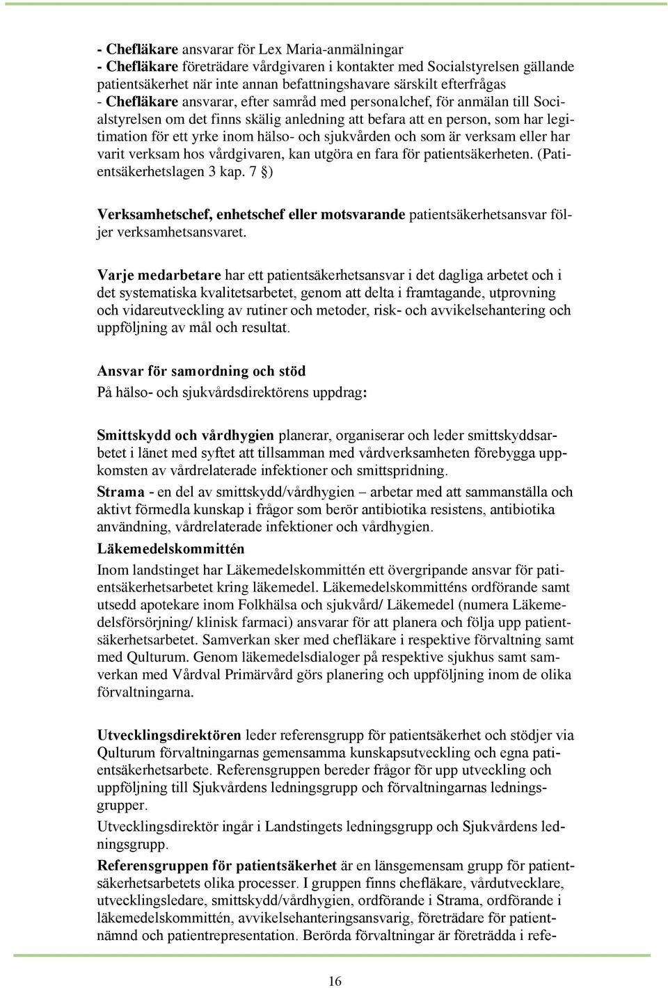 sjukvården och som är verksam eller har varit verksam hos vårdgivaren, kan utgöra en fara för patientsäkerheten. (Patientsäkerhetslagen 3 kap.