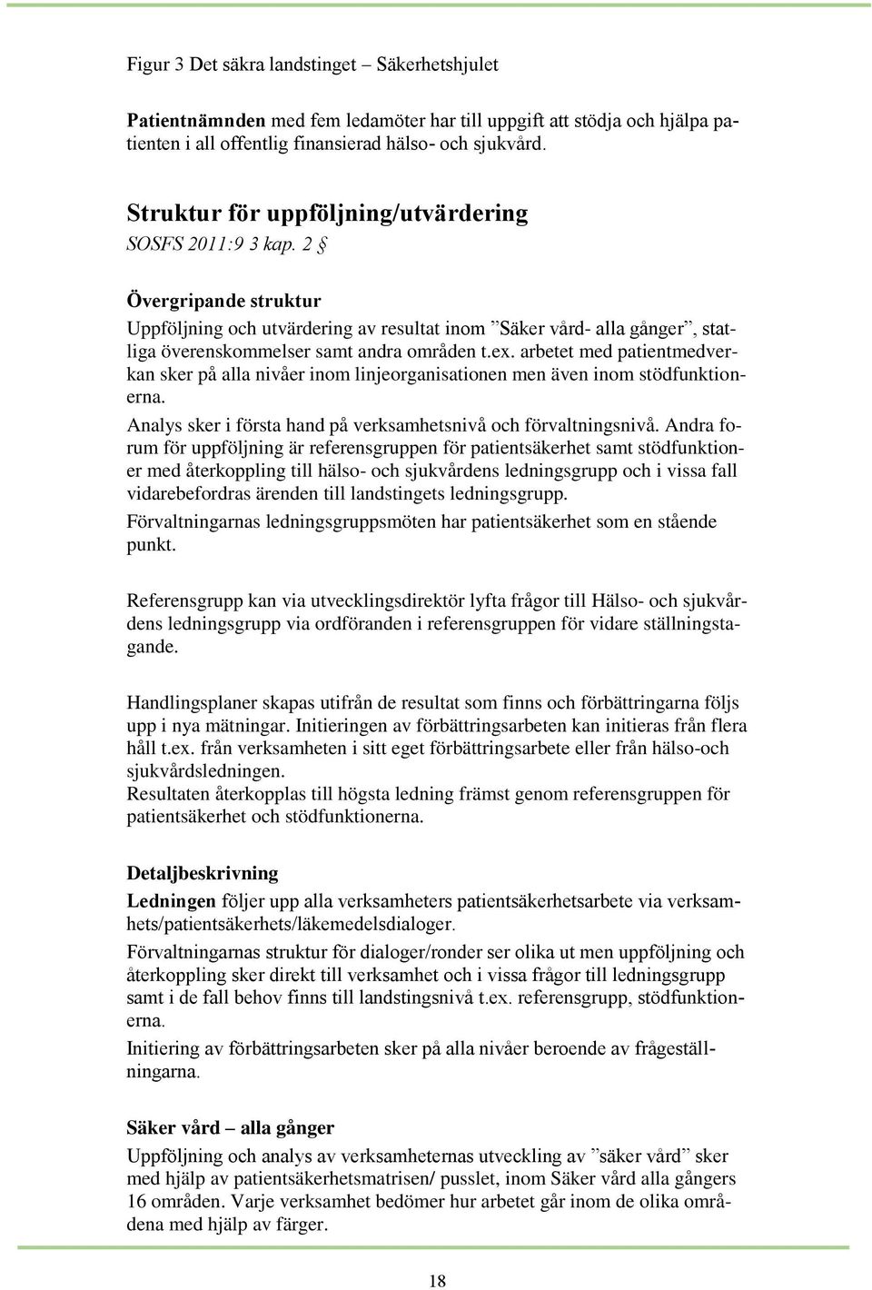 ex. arbetet med patientmedverkan sker på alla nivåer inom linjeorganisationen men även inom stödfunktionerna. Analys sker i första hand på verksamhetsnivå och förvaltningsnivå.