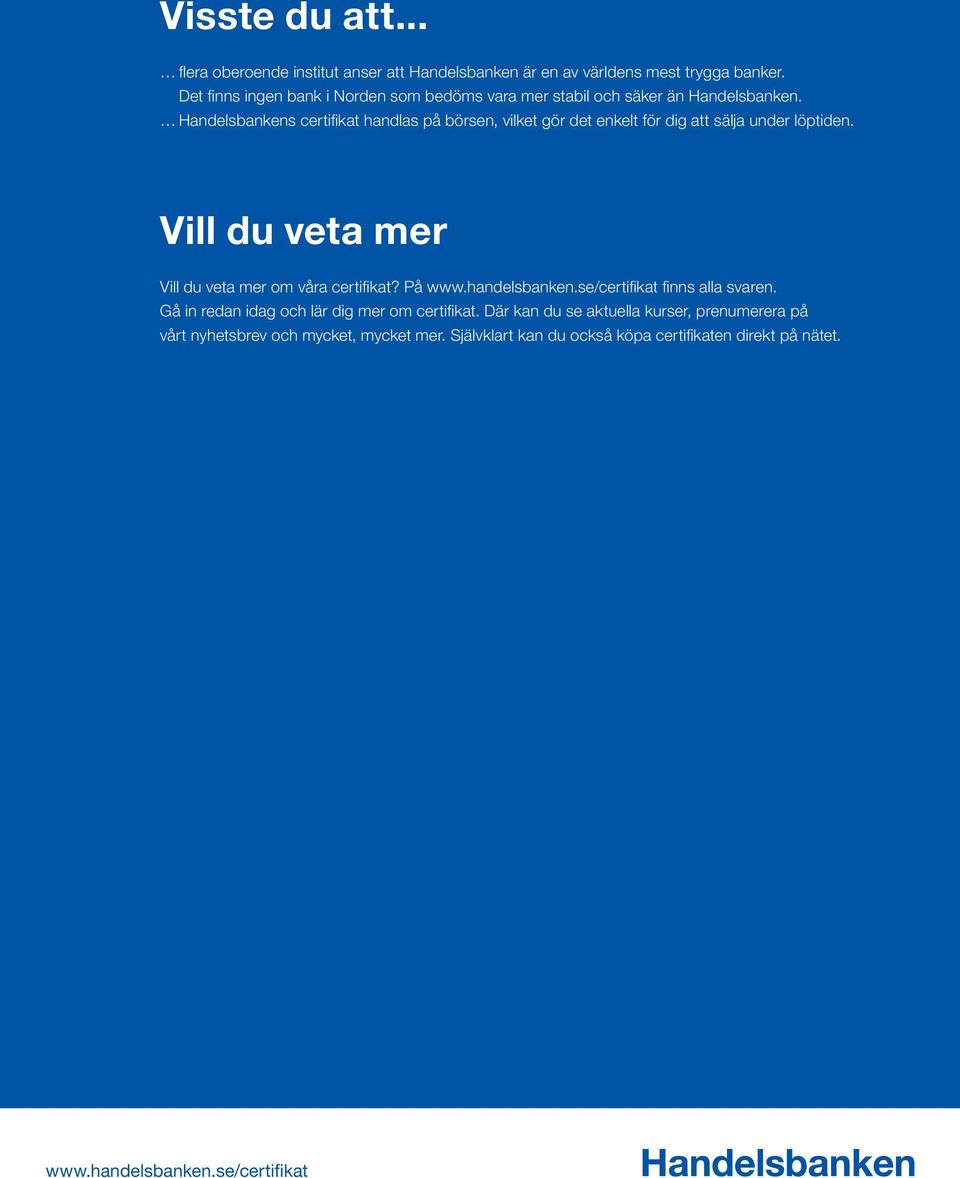 Handelsbankens certifikat handlas på börsen, vilket gör det enkelt för dig att sälja under löptiden. Vill du veta mer Vill du veta mer om våra certifikat?
