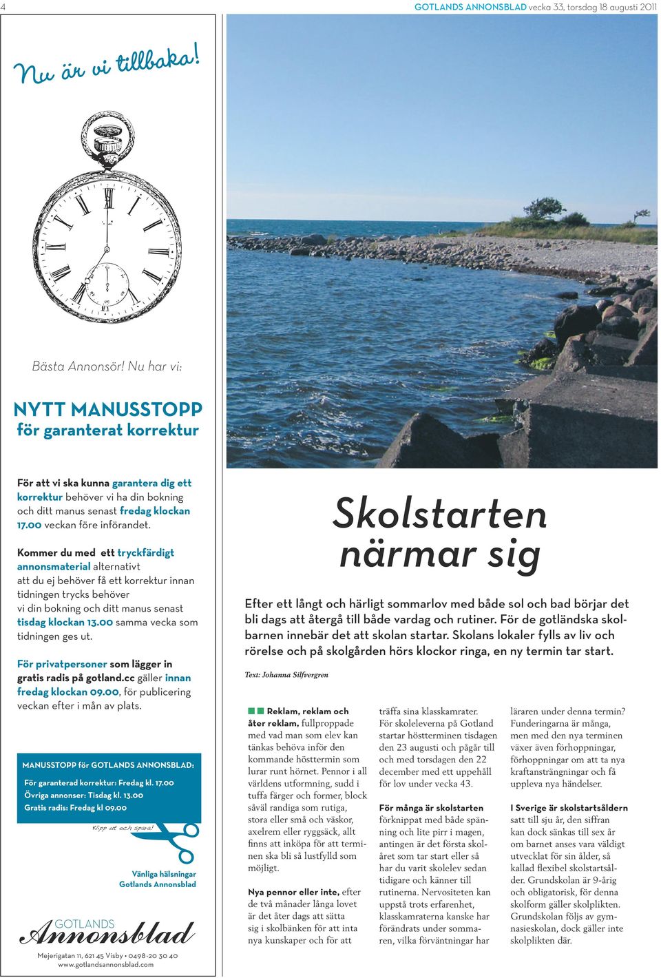 Kommer du med ett tryckfärdigt annonsmaterial alternativt att du ej behöver få ett korrektur innan tidningen trycks behöver vi din bokning och ditt manus senast tisdag klockan 13.