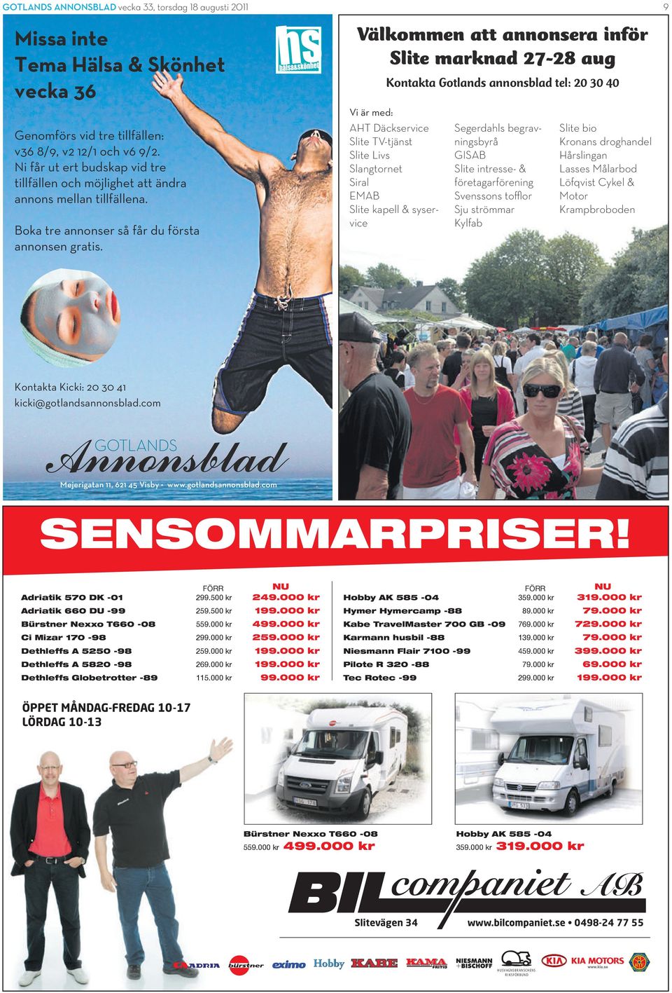 Välkommen att annonsera inför Slite marknad 27-28 aug Kontakta Gotlands annonsblad tel: 20 30 40 Vi är med: AHT Däckservice Slite TV-tjänst Slite Livs Slangtornet Siral EMAB Slite kapell & syservice