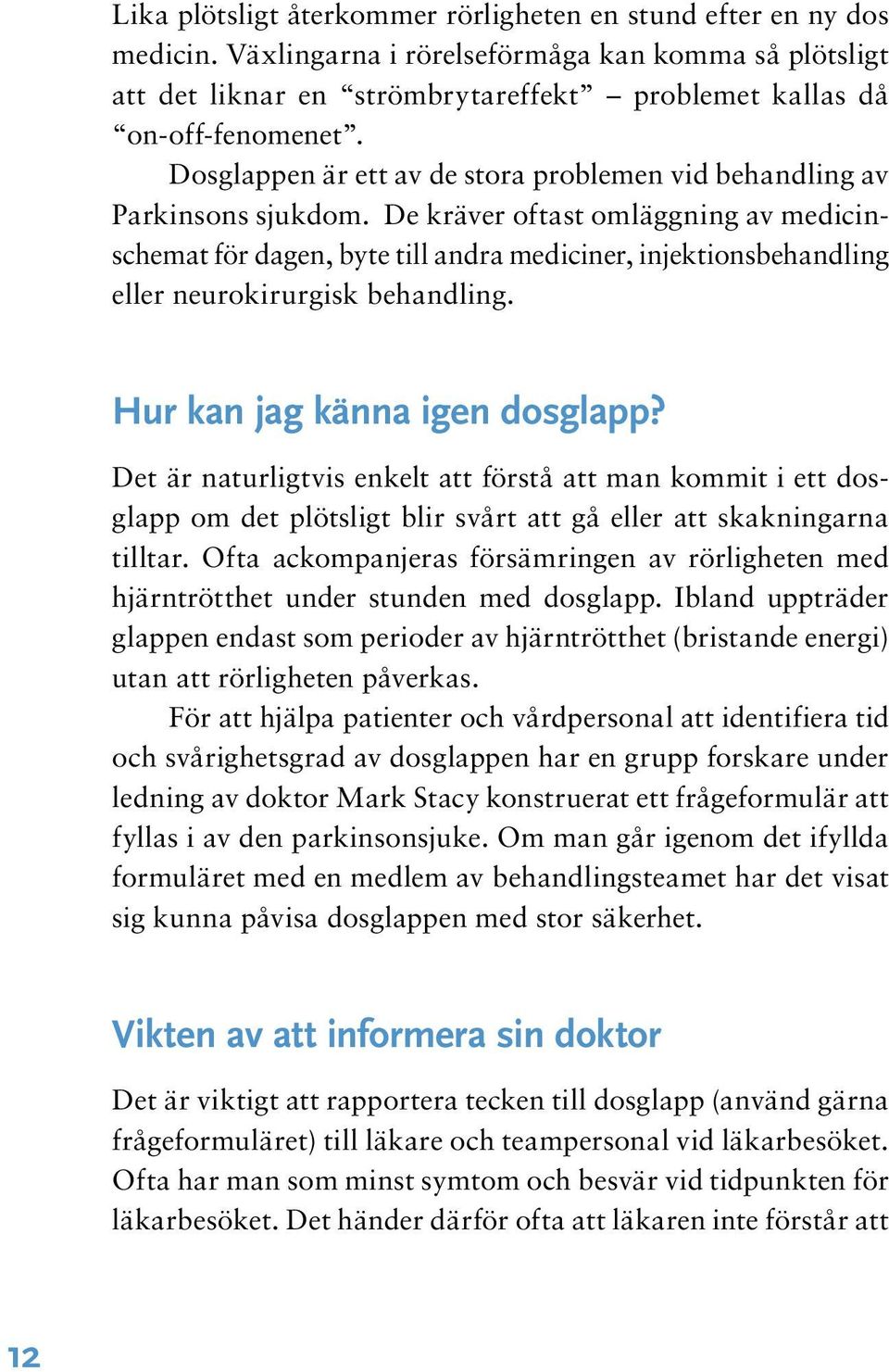 De kräver oftast omläggning av medicinschemat för dagen, byte till andra mediciner, injektionsbehandling eller neurokirurgisk behandling. Hur kan jag känna igen dosglapp?