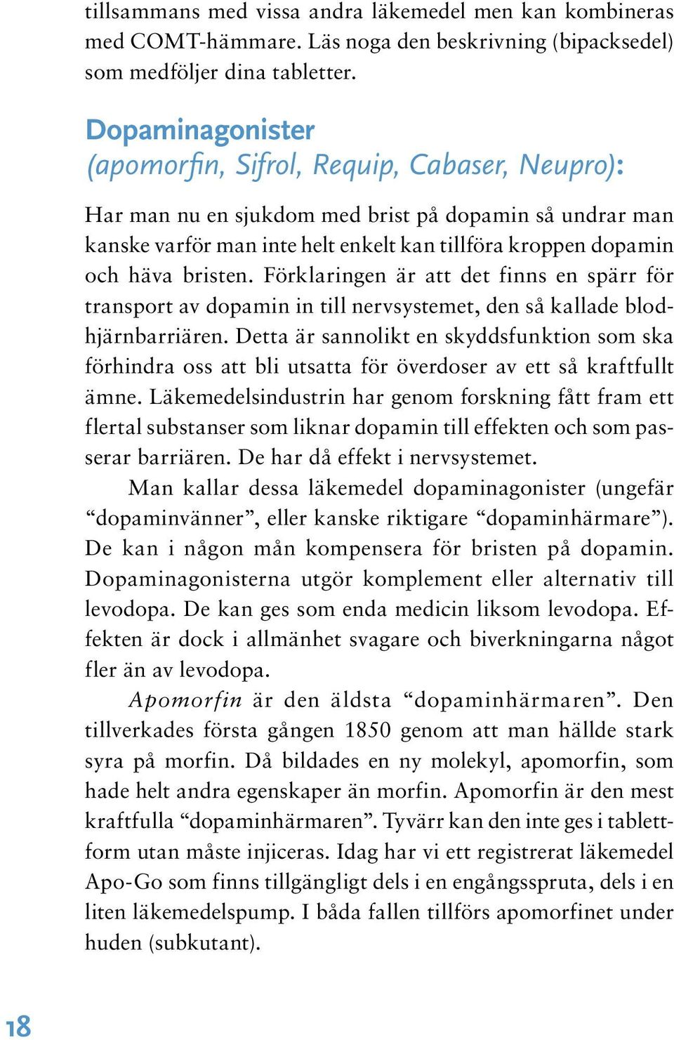 bristen. Förklaringen är att det finns en spärr för transport av dopamin in till nervsystemet, den så kallade blodhjärnbarriären.