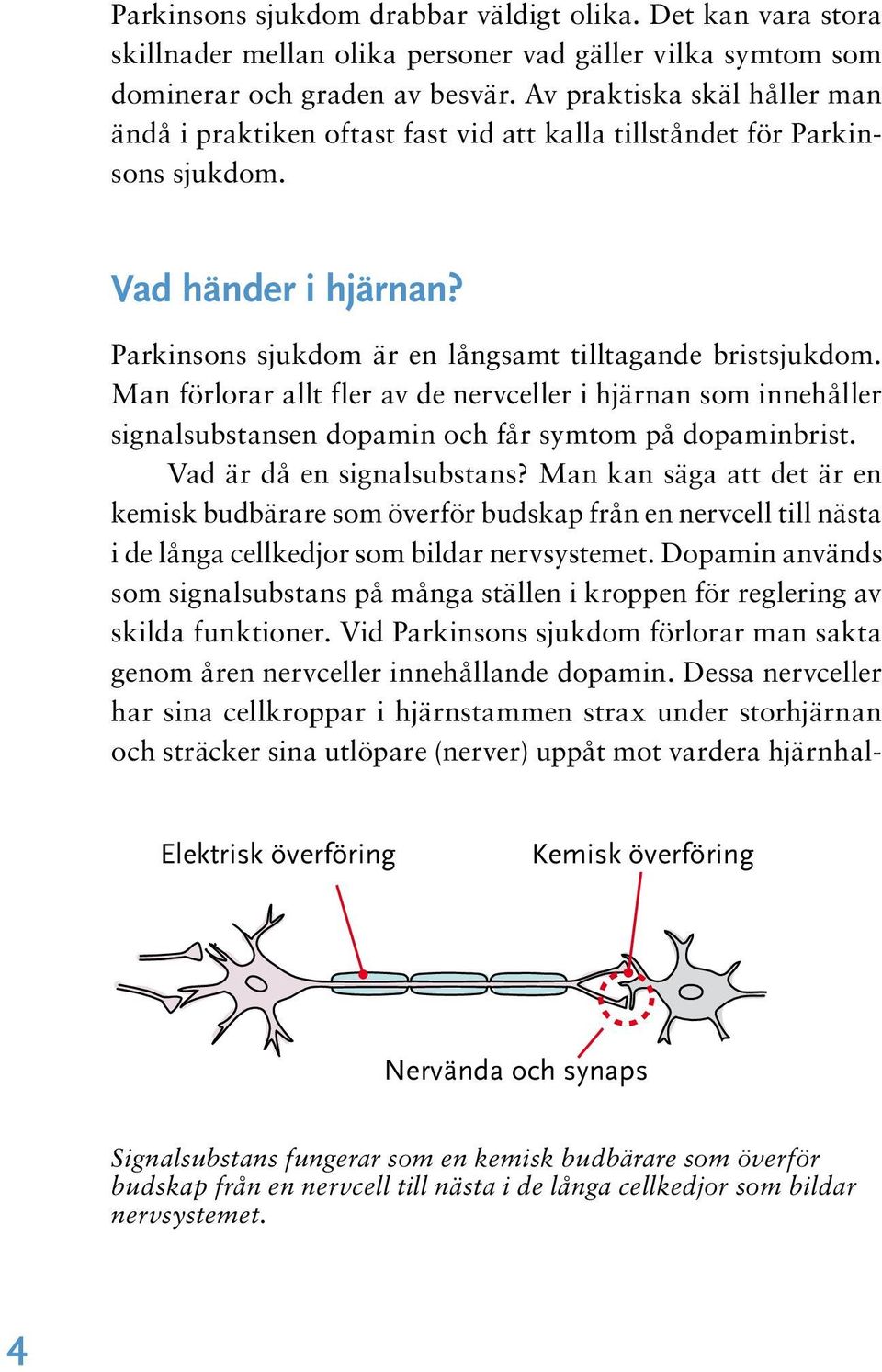 Man förlorar allt fler av de nervceller i hjärnan som innehåller signalsubstansen dopamin och får symtom på dopaminbrist. Vad är då en signalsubstans?