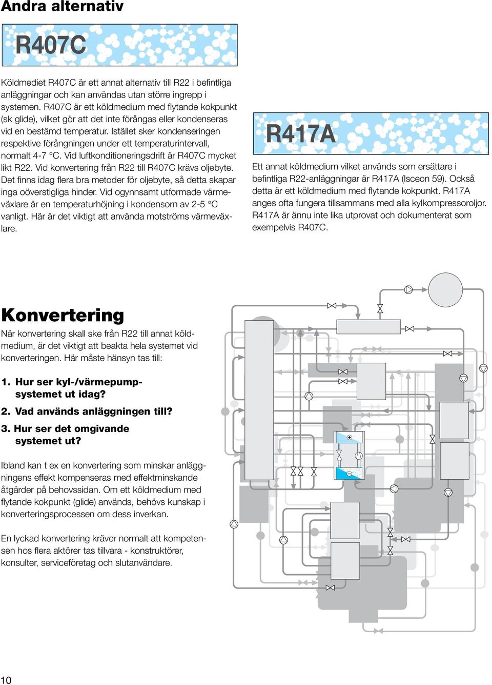 Ibland kan t ex en konvertering som minskar anläggningens effekt kompenseras med effektminskande åtgärder på behovssidan.