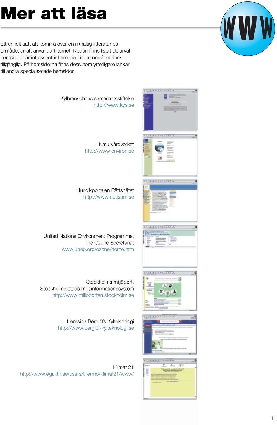 Kylbranschens samarbetsstiftelse http://www.kys.se Naturvårdverket http://www.environ.se Juridikportalen Rättsnätet http://www.notisum.