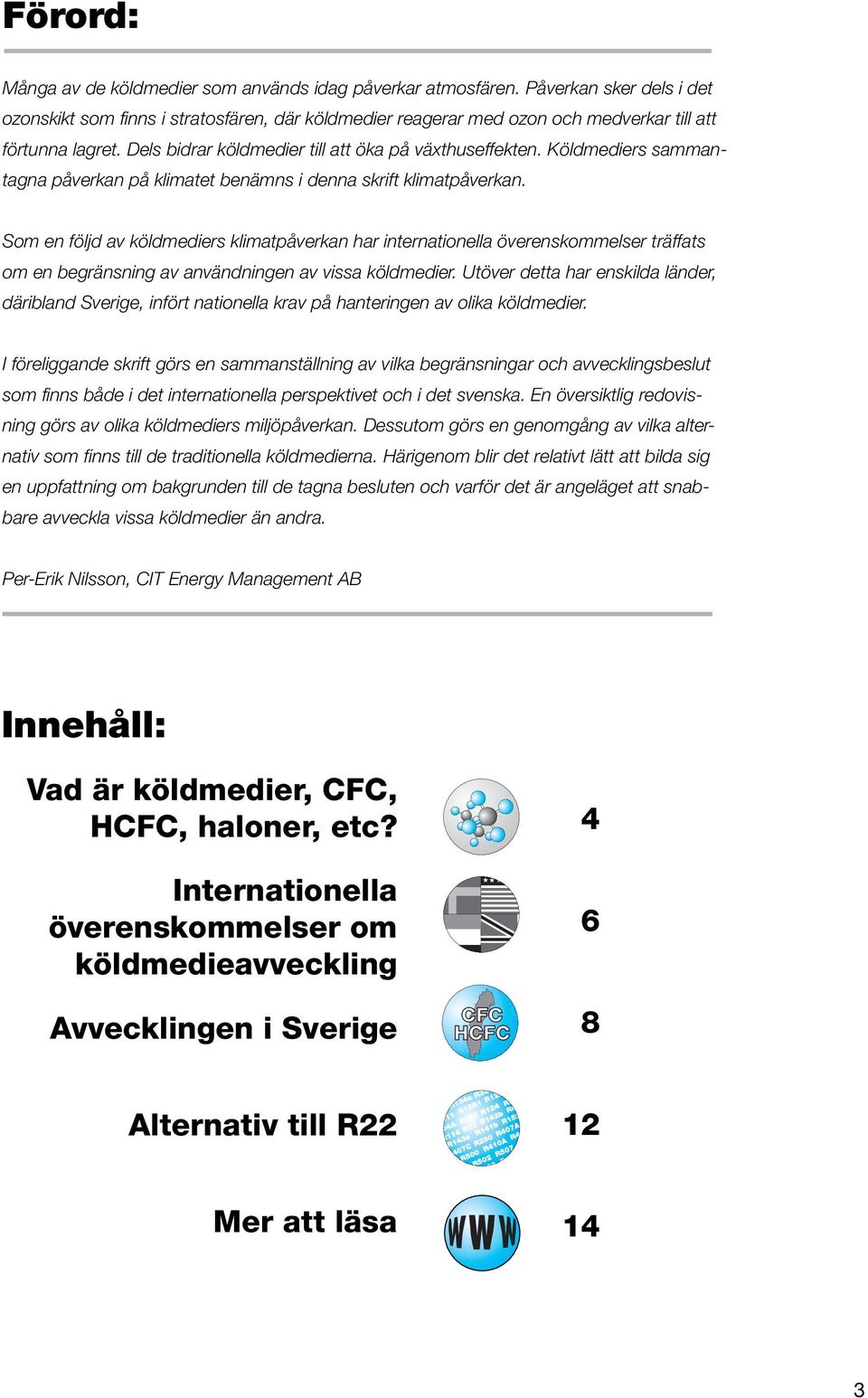 Köldmediers sammantagna påverkan på klimatet benämns i denna skrift klimatpåverkan.