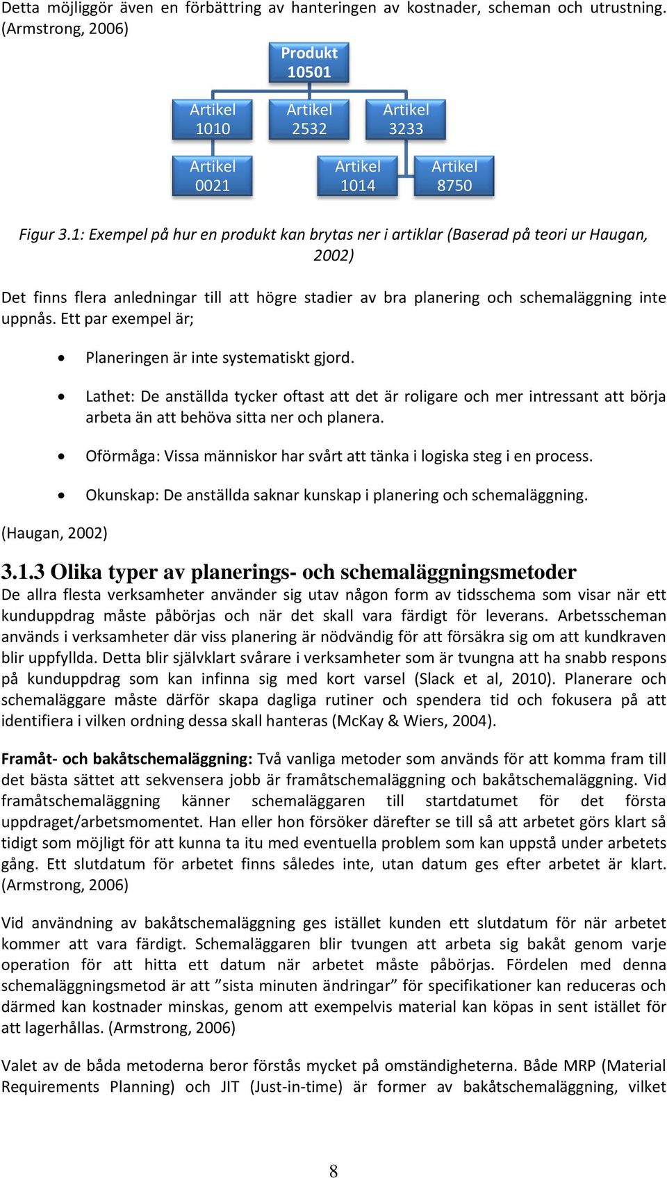 1: Exempel på hur en produkt kan brytas ner i artiklar (Baserad på teori ur Haugan, 2002) Det finns flera anledningar till att högre stadier av bra planering och schemaläggning inte uppnås.