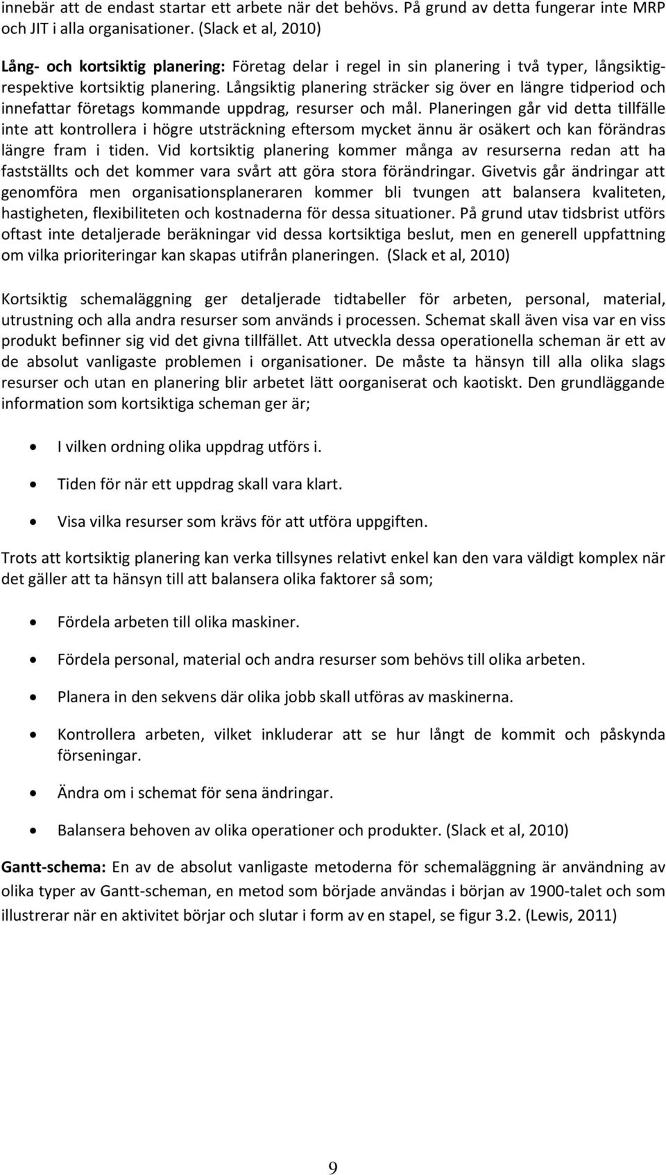 Långsiktig planering sträcker sig över en längre tidperiod och innefattar företags kommande uppdrag, resurser och mål.