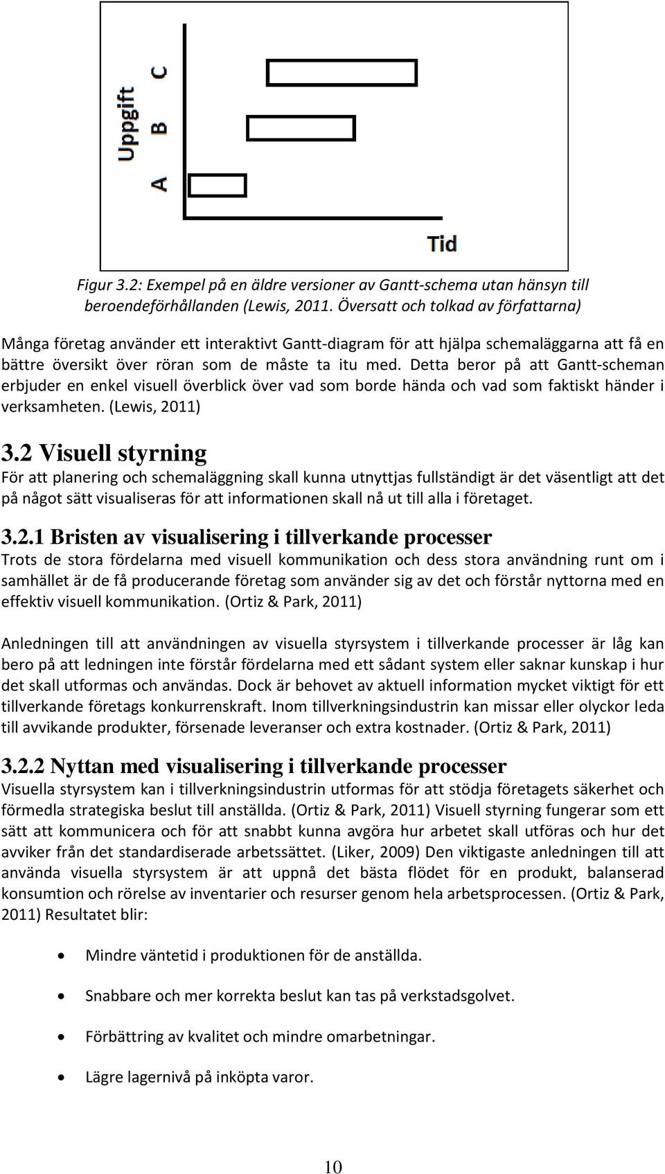 Detta beror på att Gantt-scheman erbjuder en enkel visuell överblick över vad som borde hända och vad som faktiskt händer i verksamheten. (Lewis, 2011) 3.