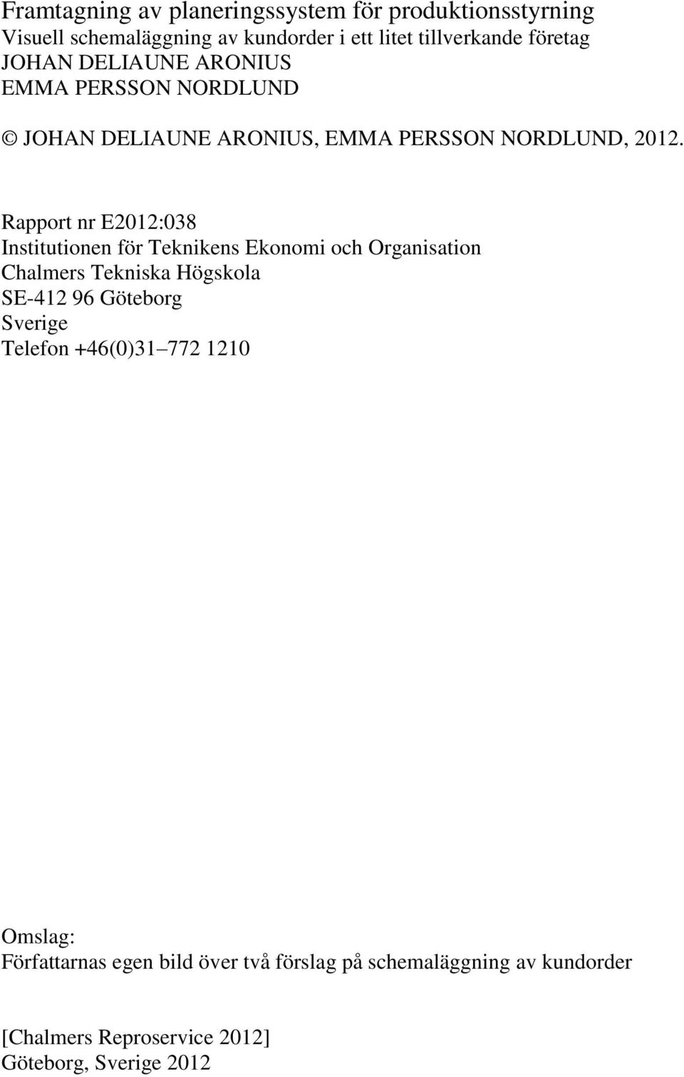 Rapport nr E2012:038 Institutionen för Teknikens Ekonomi och Organisation Chalmers Tekniska Högskola SE-412 96 Göteborg