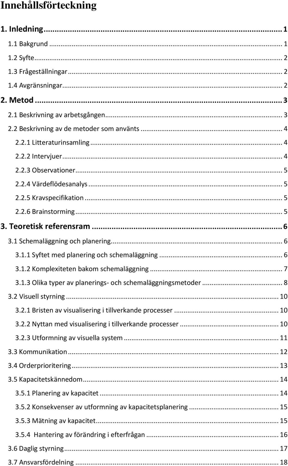 1 Schemaläggning och planering... 6 3.1.1 Syftet med planering och schemaläggning... 6 3.1.2 Komplexiteten bakom schemaläggning... 7 3.1.3 Olika typer av planerings- och schemaläggningsmetoder... 8 3.