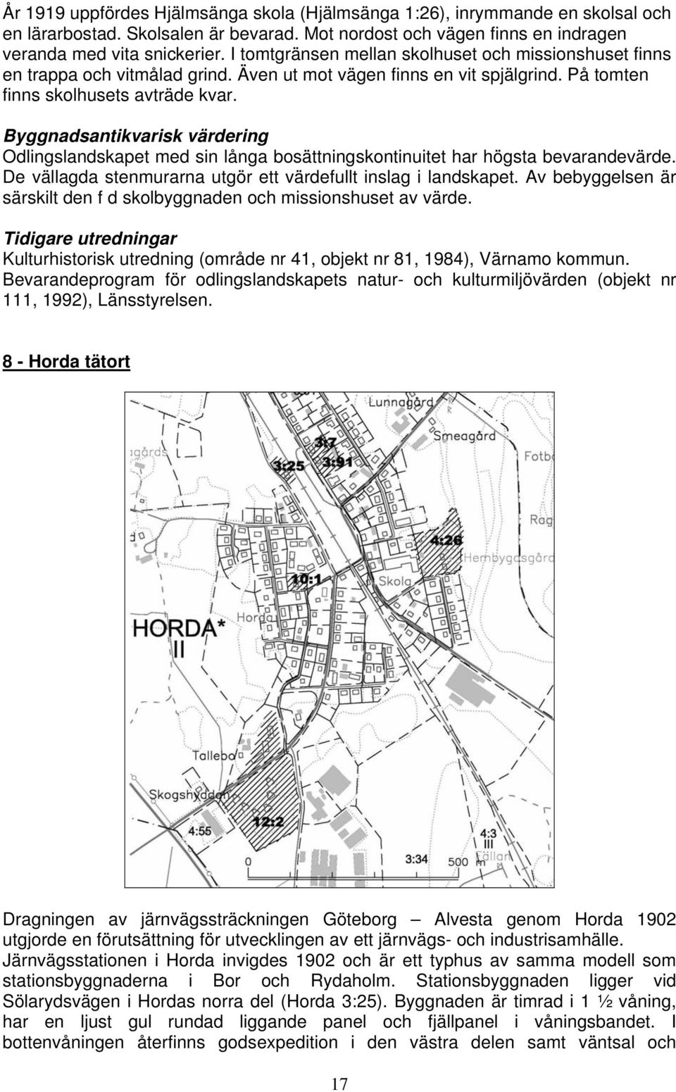 Byggnadsantikvarisk värdering Odlingslandskapet med sin långa bosättningskontinuitet har högsta bevarandevärde. De vällagda stenmurarna utgör ett värdefullt inslag i landskapet.