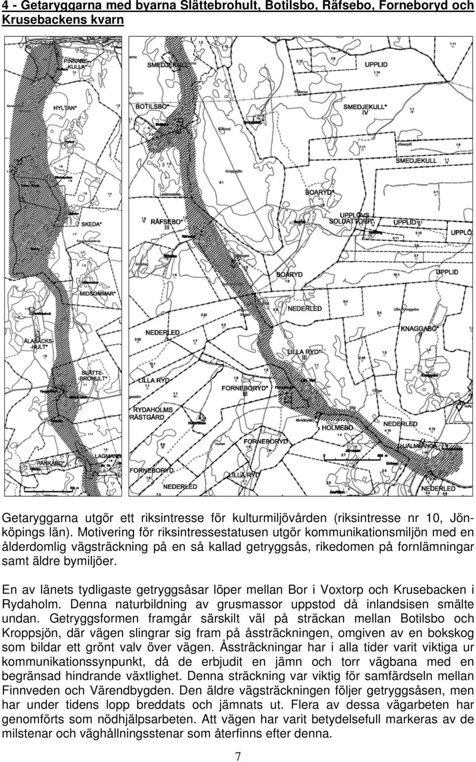 En av länets tydligaste getryggsåsar löper mellan Bor i Voxtorp och Krusebacken i Rydaholm. Denna naturbildning av grusmassor uppstod då inlandsisen smälte undan.