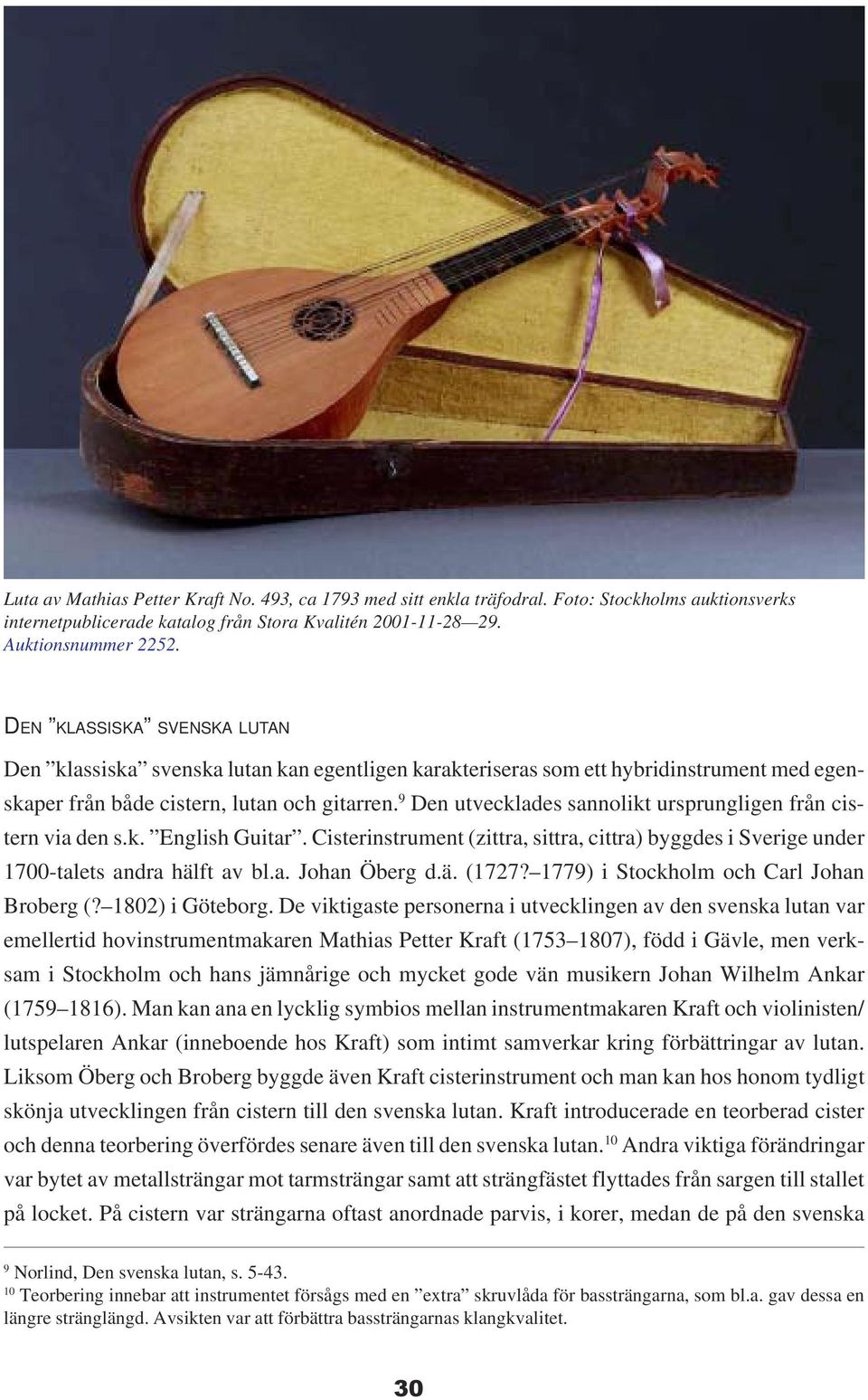 9 Den utvecklades sannolikt ursprungligen från cistern via den s.k. English Guitar. Cisterinstrument (zittra, sittra, cittra) byggdes i Sverige under 1700-talets andra hälft av bl.a. Johan Öberg d.ä. (1727?
