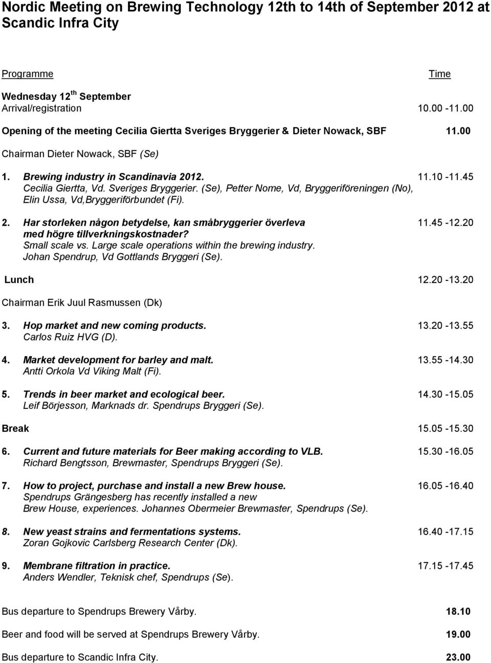 Sveriges Bryggerier. (Se), Petter Nome, Vd, Bryggeriföreningen (No), Elin Ussa, Vd,Bryggeriförbundet (Fi). 2. Har storleken någon betydelse, kan småbryggerier överleva 11.45-12.