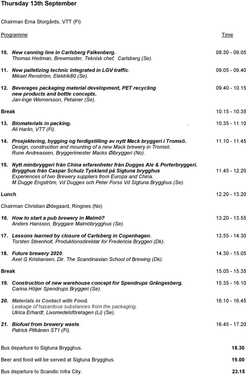 15 new products and bottle concepts. Jan-Inge Wernersson, Petainer (Se). Break 10.15-10.35 13. Biomaterials in packing.. 10.35-11.10 Ali Harlin, VTT (Fi). 14.