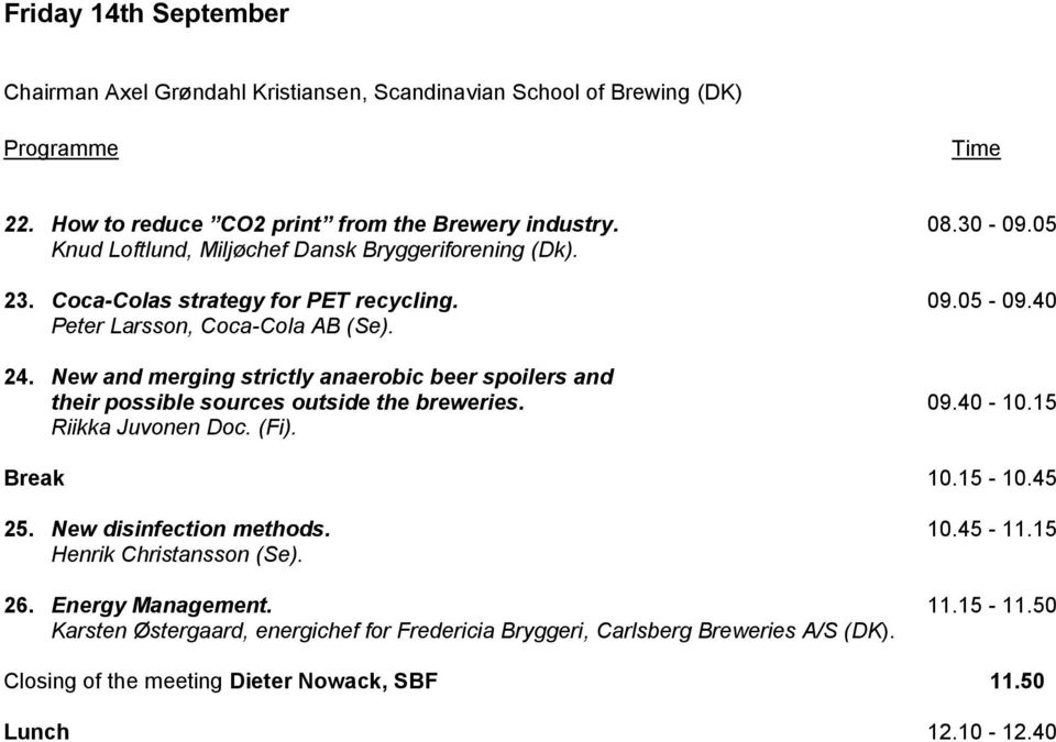 New and merging strictly anaerobic beer spoilers and their possible sources outside the breweries. 09.40-10.15 Riikka Juvonen Doc. (Fi). Break 10.15-10.45 25.