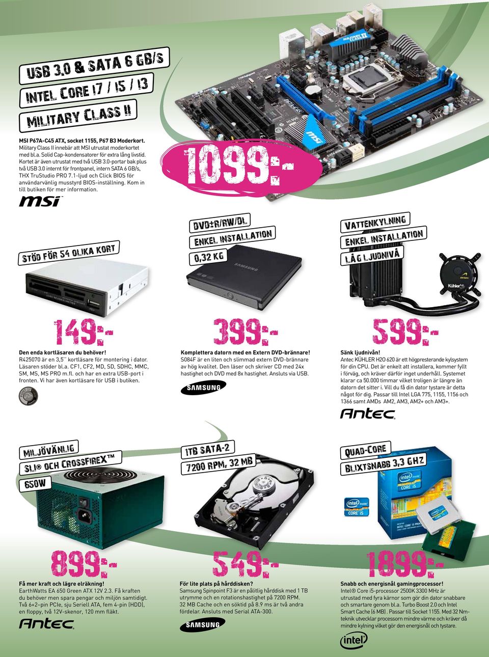 Kom in till butiken för mer information. 899:- Få mer kraft och lägre elräkning! EarthWatts EA 650 Green ATX 12V 2.3. Få kraften du behöver men spara pengar och miljön samtidigt.