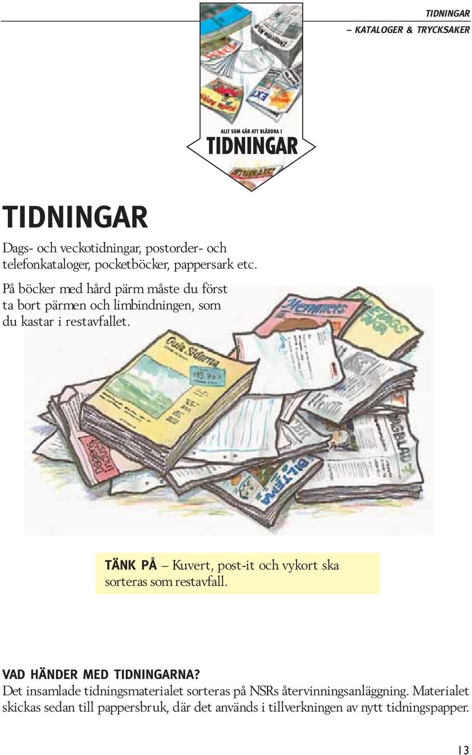 TÄNK PÅ Kuvert, post-it och vykort ska sorteras som restavfall. VAD HÄNDER MED TIDNINGARNA?