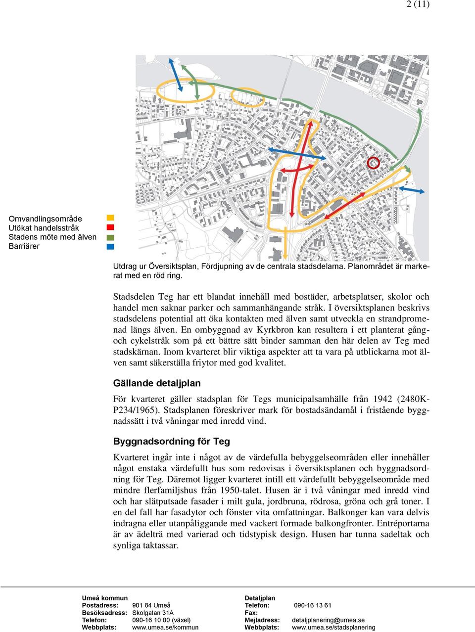 I översiktsplanen beskrivs stadsdelens potential att öka kontakten med älven samt utveckla en strandpromenad längs älven.