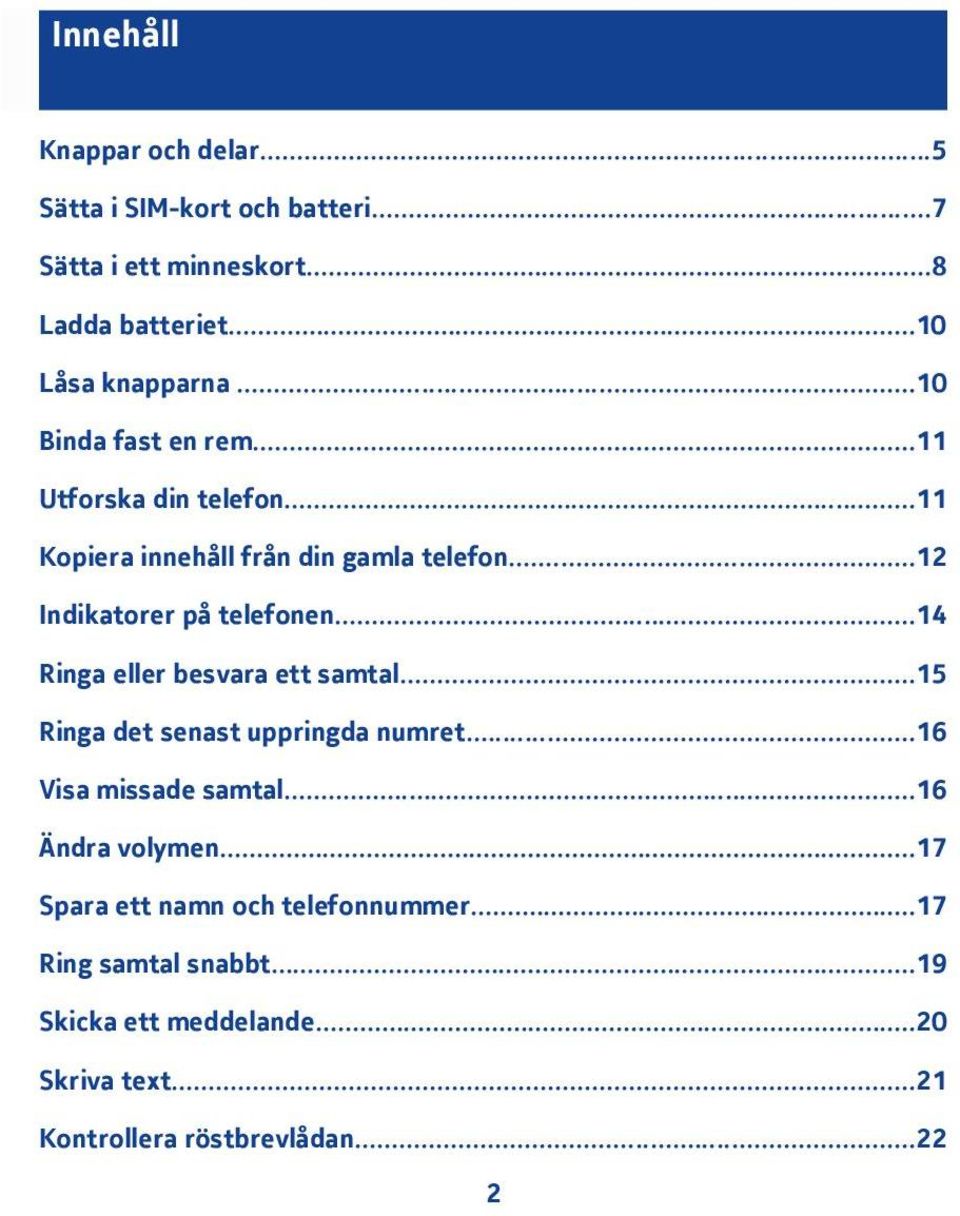 .. Indikatorer på telefonen...4 Ringa eller besvara ett samtal...5 Ringa det senast uppringda numret...6 Visa missade samtal.