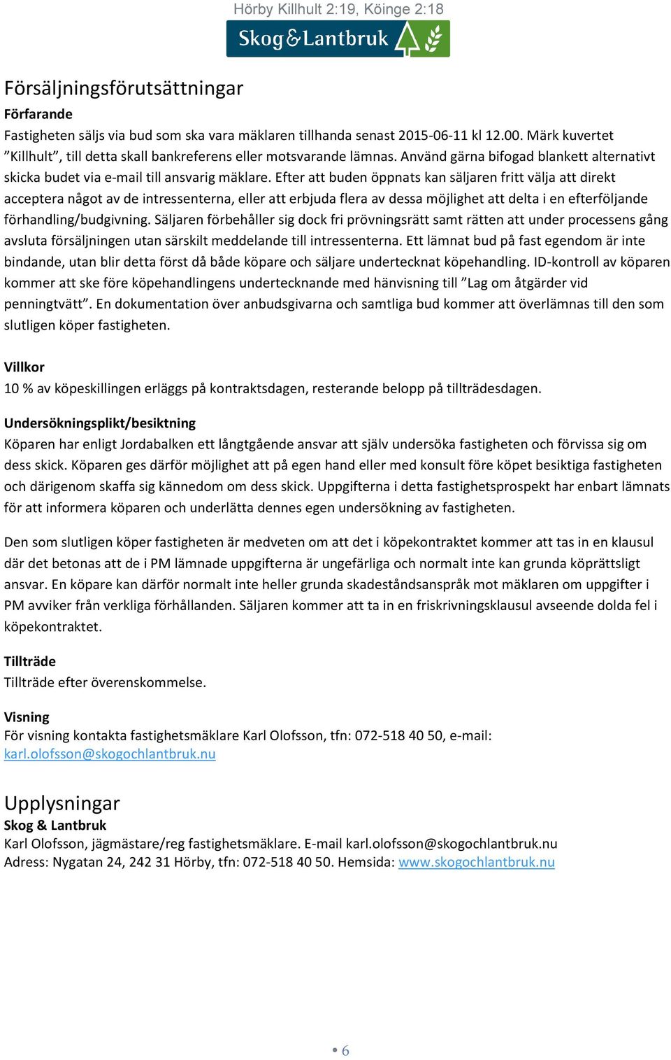 Efter att buden öppnats kan säljaren fritt välja att direkt acceptera något av de intressenterna, eller att erbjuda flera av dessa möjlighet att delta i en efterföljande förhandling/budgivning.