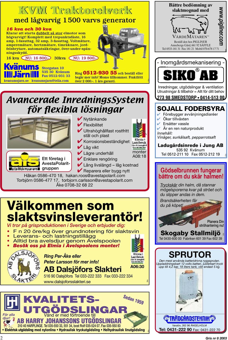 16 kva NU: 16 800:- 30kva NU: 19 800:- Storgatan 10 535 30 Kvänum Fax 0512-931 33 kvanumsjarn.se kvanumsjarn@telia.