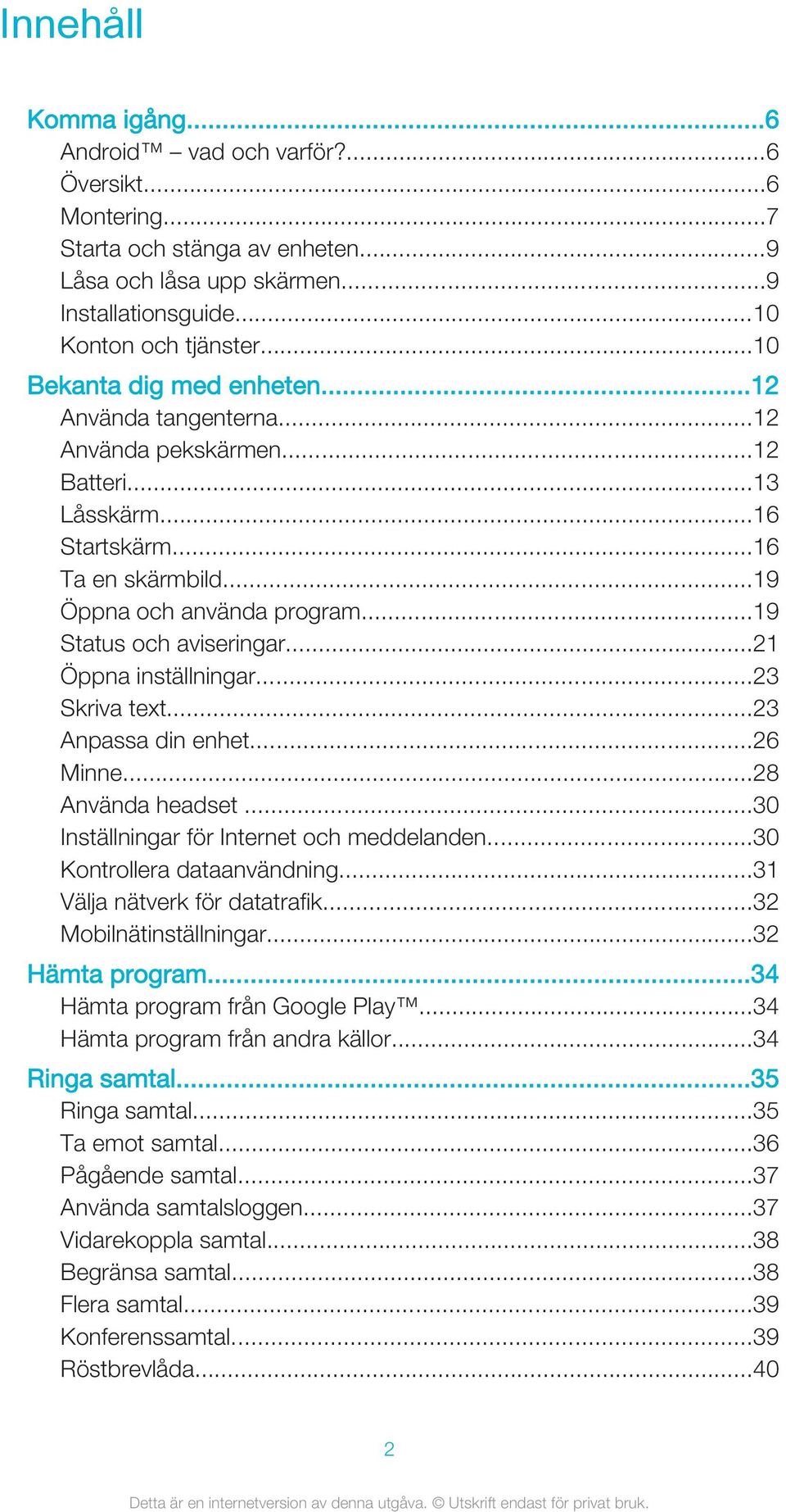 ..21 Öppna inställningar...23 Skriva text...23 Anpassa din enhet...26 Minne...28 Använda headset...30 Inställningar för Internet och meddelanden...30 Kontrollera dataanvändning.