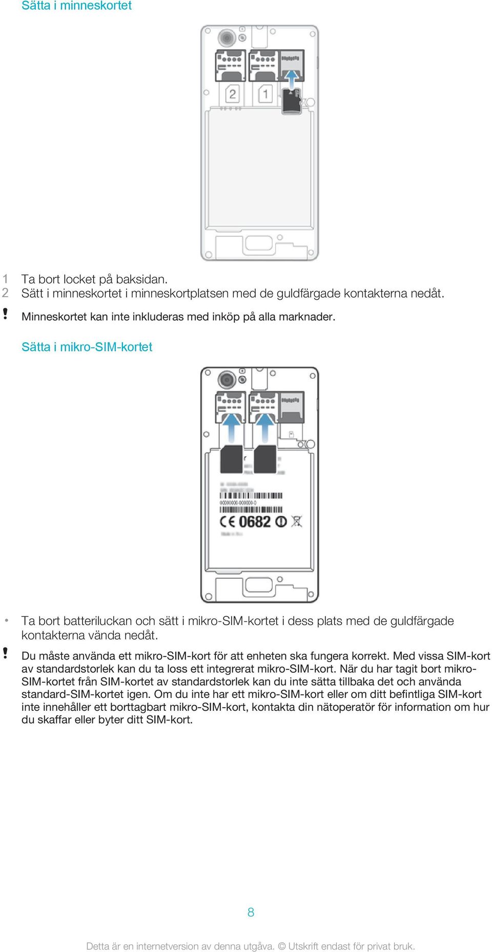 Du måste använda ett mikro-sim-kort för att enheten ska fungera korrekt. Med vissa SIM-kort av standardstorlek kan du ta loss ett integrerat mikro-sim-kort.