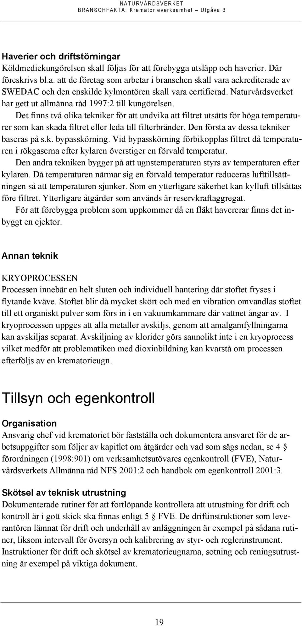 Det finns två olika tekniker för att undvika att filtret utsätts för höga temperaturer som kan skada filtret eller leda till filterbränder. Den första av dessa tekniker baseras på s.k. bypasskörning.