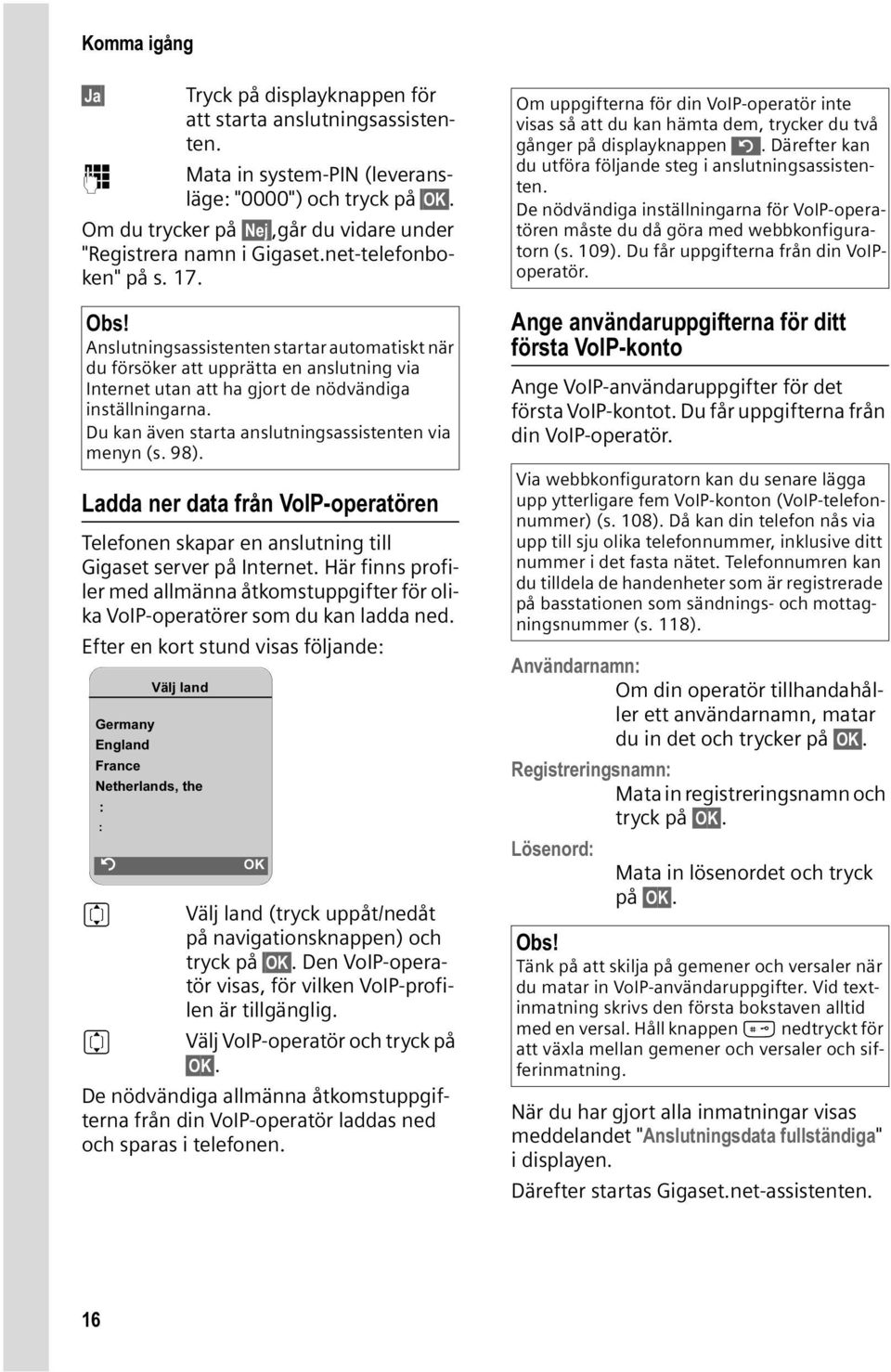 Anslutningsassistenten startar automatiskt när du försöker att upprätta en anslutning via Internet utan att ha gjort de nödvändiga inställningarna.