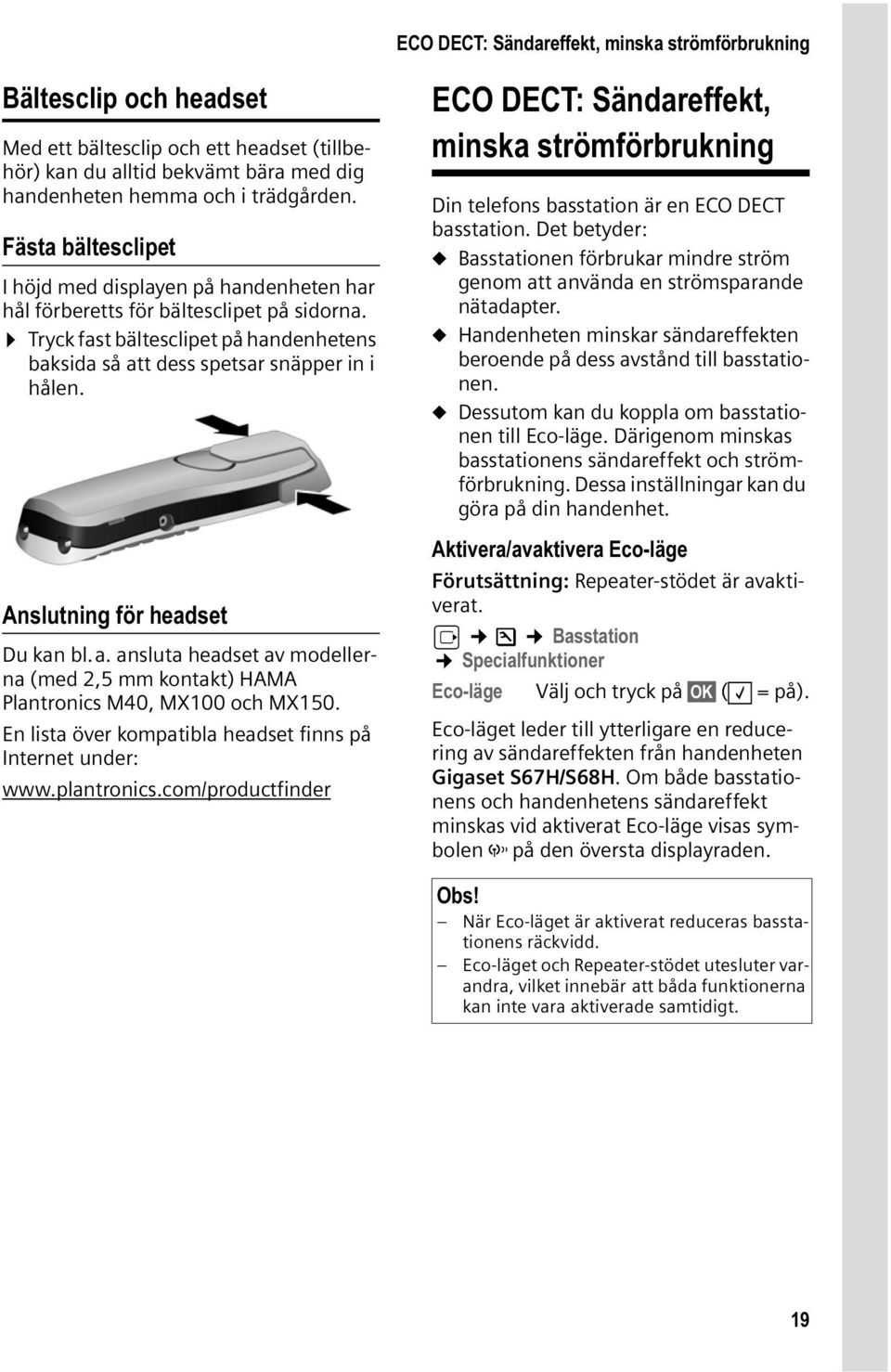 Anslutning för headset Du kan bl.a. ansluta headset av modellerna (med 2,5 mm kontakt) HAMA Plantronics M40, MX100 och MX150. En lista över kompatibla headset finns på Internet under: www.plantronics.