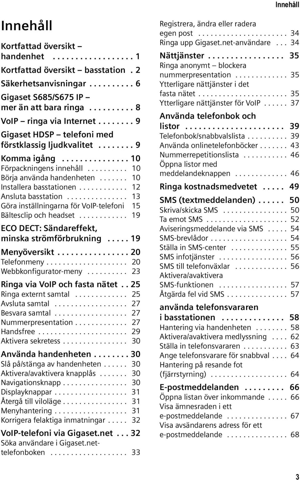 ...... 10 Installera basstationen............ 12 Ansluta basstation............... 13 Göra inställningarna för VoIP-telefoni 15 Bältesclip och headset.