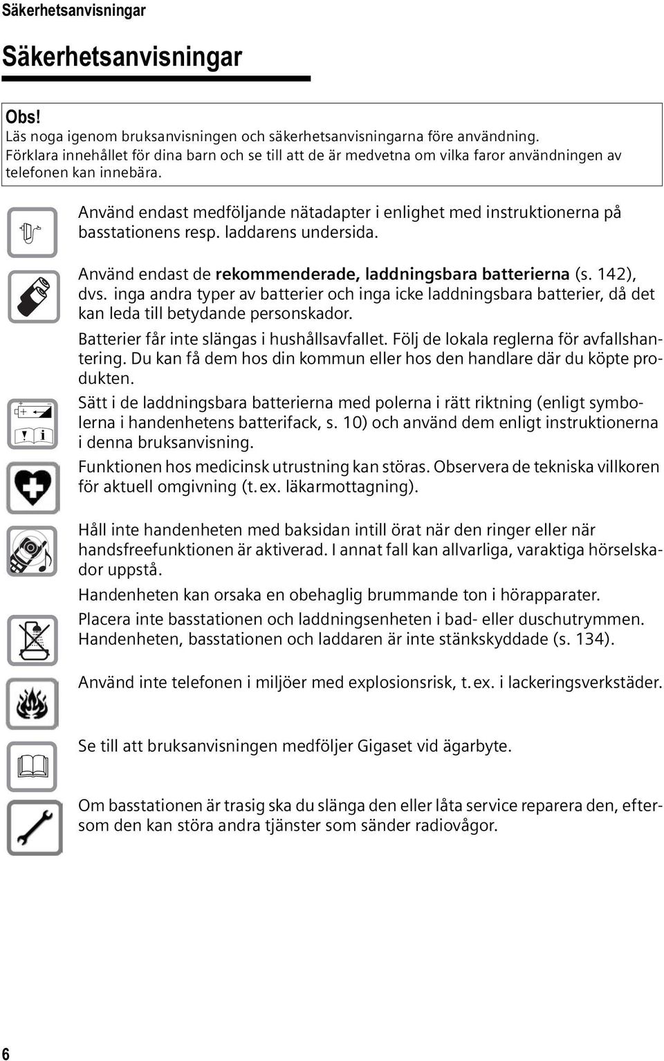 $ Använd endast medföljande nätadapter i enlighet med instruktionerna på basstationens resp. laddarens undersida. Använd endast de rekommenderade, laddningsbara batterierna (s. 142), dvs.