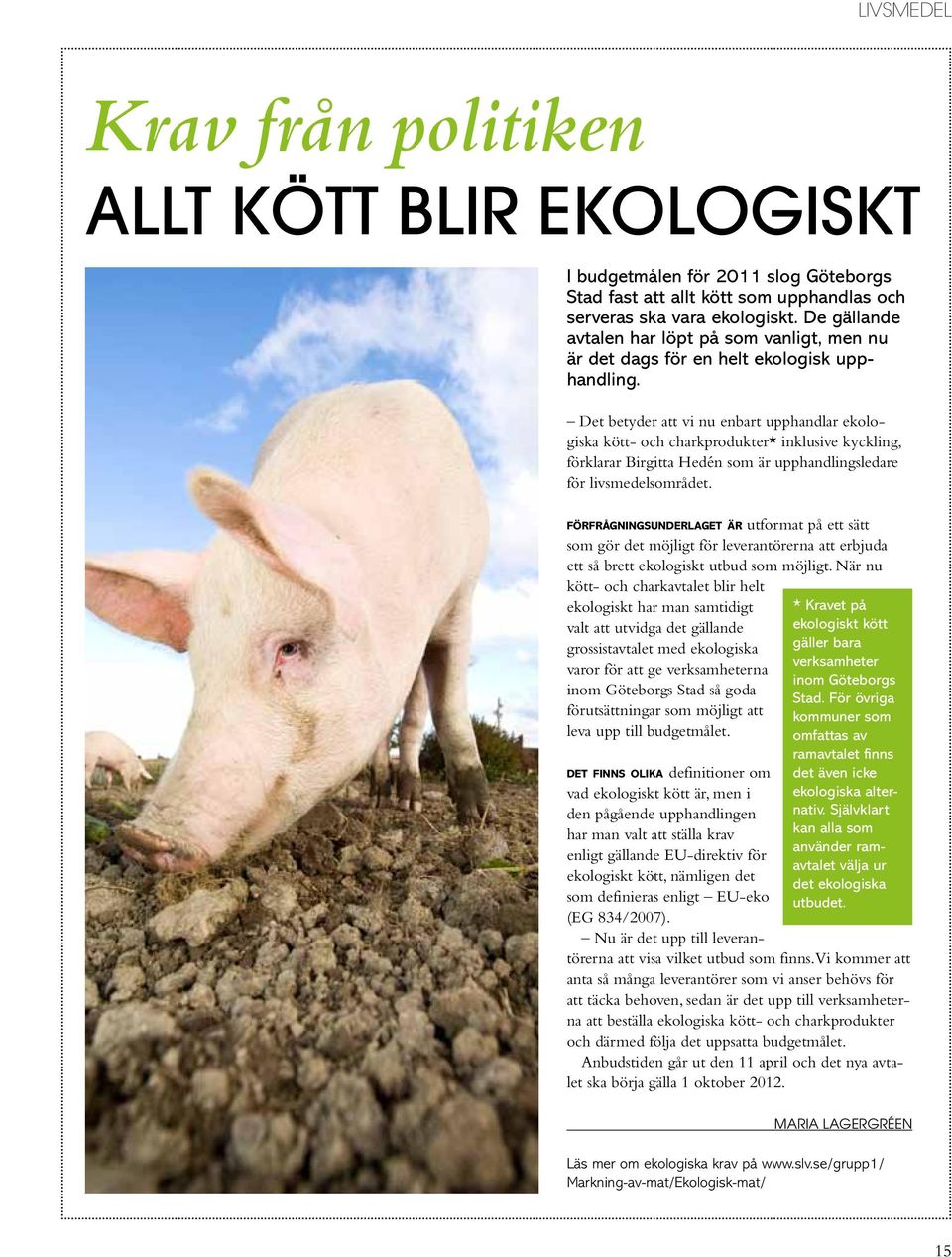 Det betyder att vi nu enbart upphandlar ekologiska kött- och charkprodukter* inklusive kyckling, förklarar Birgitta Hedén som är upphandlingsledare för livsmedelsområdet.