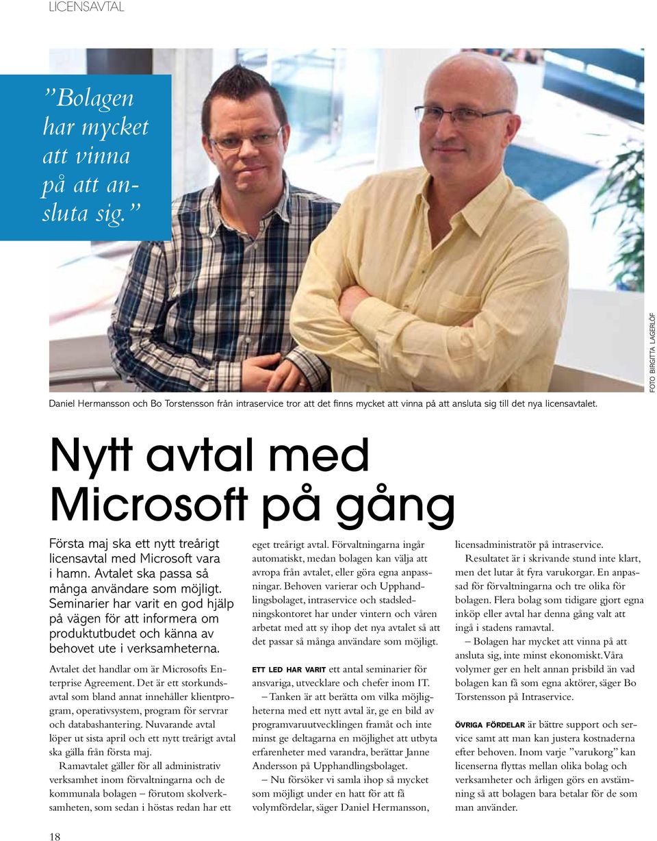 Seminarier har varit en god hjälp på vägen för att informera om produktutbudet och känna av behovet ute i verksamheterna. Avtalet det handlar om är Microsofts Enterprise Agreement.