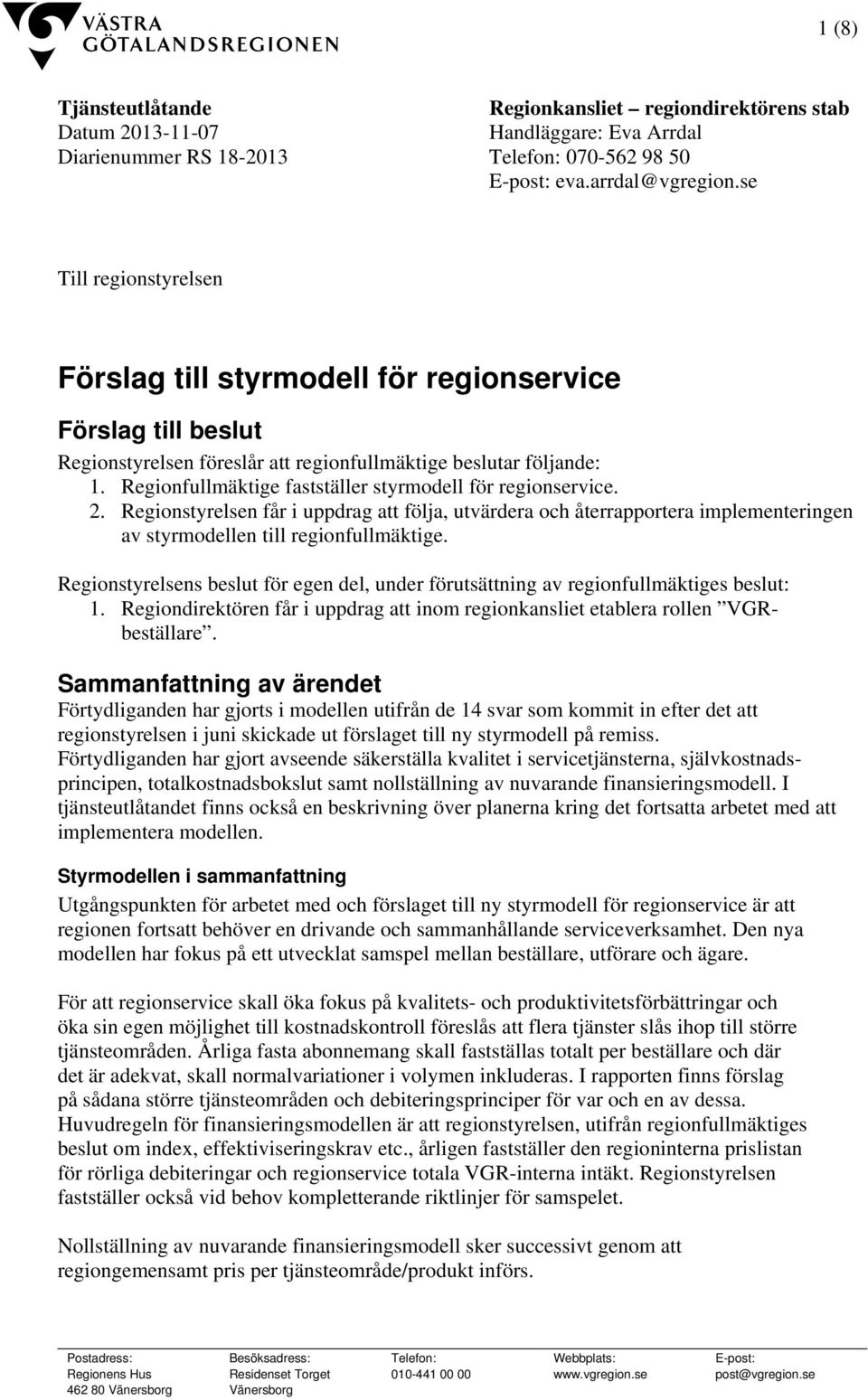 Regionfullmäktige fastställer styrmodell för regionservice. 2. Regionstyrelsen får i uppdrag att följa, utvärdera och återrapportera implementeringen av styrmodellen till regionfullmäktige.