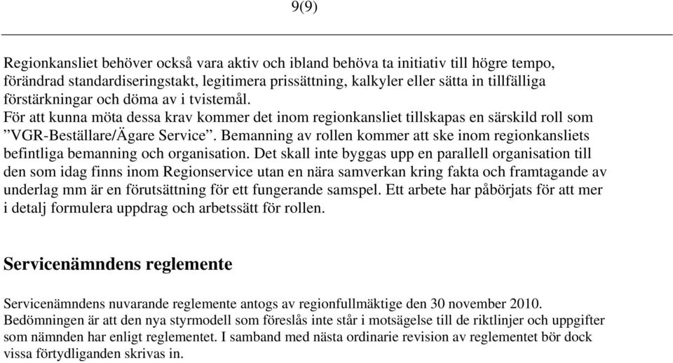 Bemanning av rollen kommer att ske inom regionkansliets befintliga bemanning och organisation.