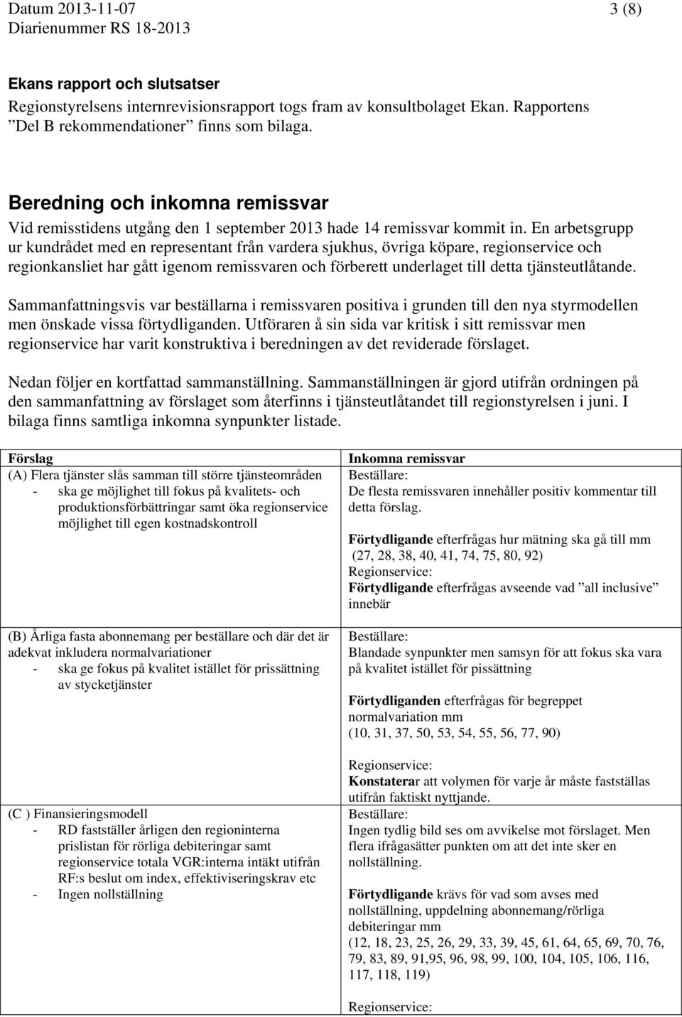 En arbetsgrupp ur kundrådet med en representant från vardera sjukhus, övriga köpare, regionservice och regionkansliet har gått igenom remissvaren och förberett underlaget till detta tjänsteutlåtande.