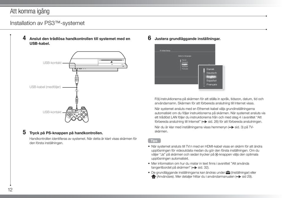 Följ instruktionerna på skärmen för att ställa in språk, tidszon, datum, tid och användarnamn. Skärmen för att förbereda anslutning till Internet visas.