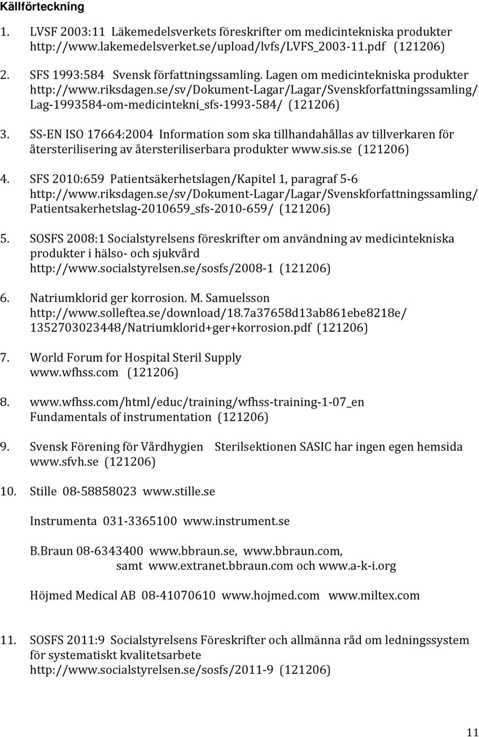 se/sv/dokument-lagar/lagar/svenskforfattningssamling/ Lag-1993584-om-medicintekni_sfs-1993-584/ (121206) 3.