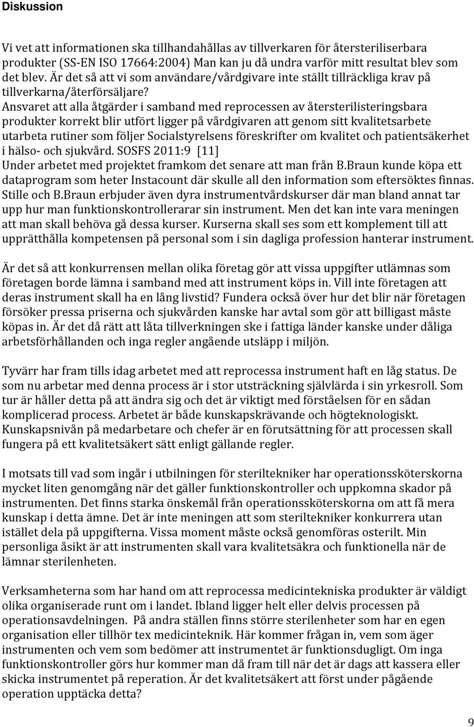 Ansvaret att alla åtgärder i samband med reprocessen av återsterilisteringsbara produkter korrekt blir utfört ligger på vårdgivaren att genom sitt kvalitetsarbete utarbeta rutiner som följer