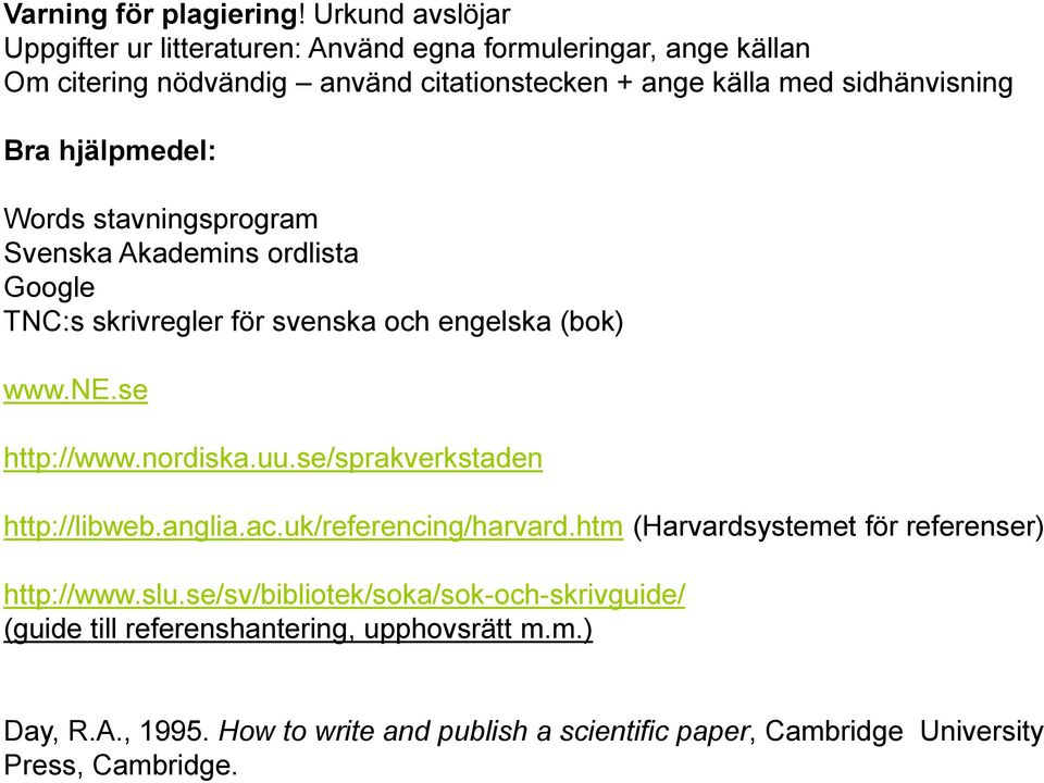 hjälpmedel: Words stavningsprogram Svenska Akademins ordlista Google TNC:s skrivregler för svenska och engelska (bok) www.ne.se http://www.nordiska.uu.